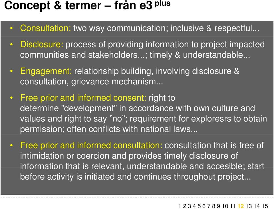 .. Free prior and informed consent: right to determine development in accordance with own culture and values and right to say no ; requirement for exploresrs to obtain permission; often conflicts