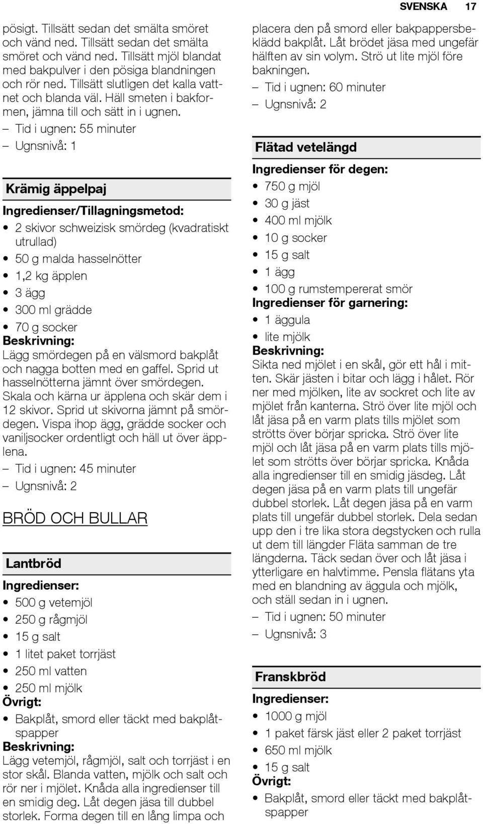 Tid i ugnen: 55 minuter Krämig äppelpaj Ingredienser/Tillagningsmetod: 2 skivor schweizisk smördeg (kvadratiskt utrullad) 50 g malda hasselnötter 1,2 kg äpplen 3 ägg 300 ml grädde 70 g socker Lägg