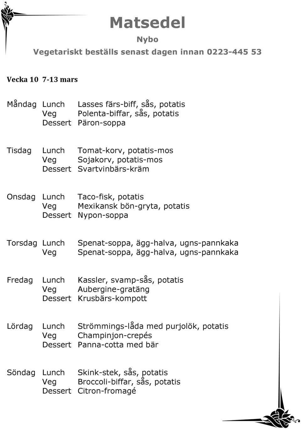 Spenat-soppa, ägg-halva, ugns-pannkaka Spenat-soppa, ägg-halva, ugns-pannkaka Fredag Lunch Kassler, svamp-sås, potatis Aubergine-gratäng Dessert Krusbärs-kompott Lördag