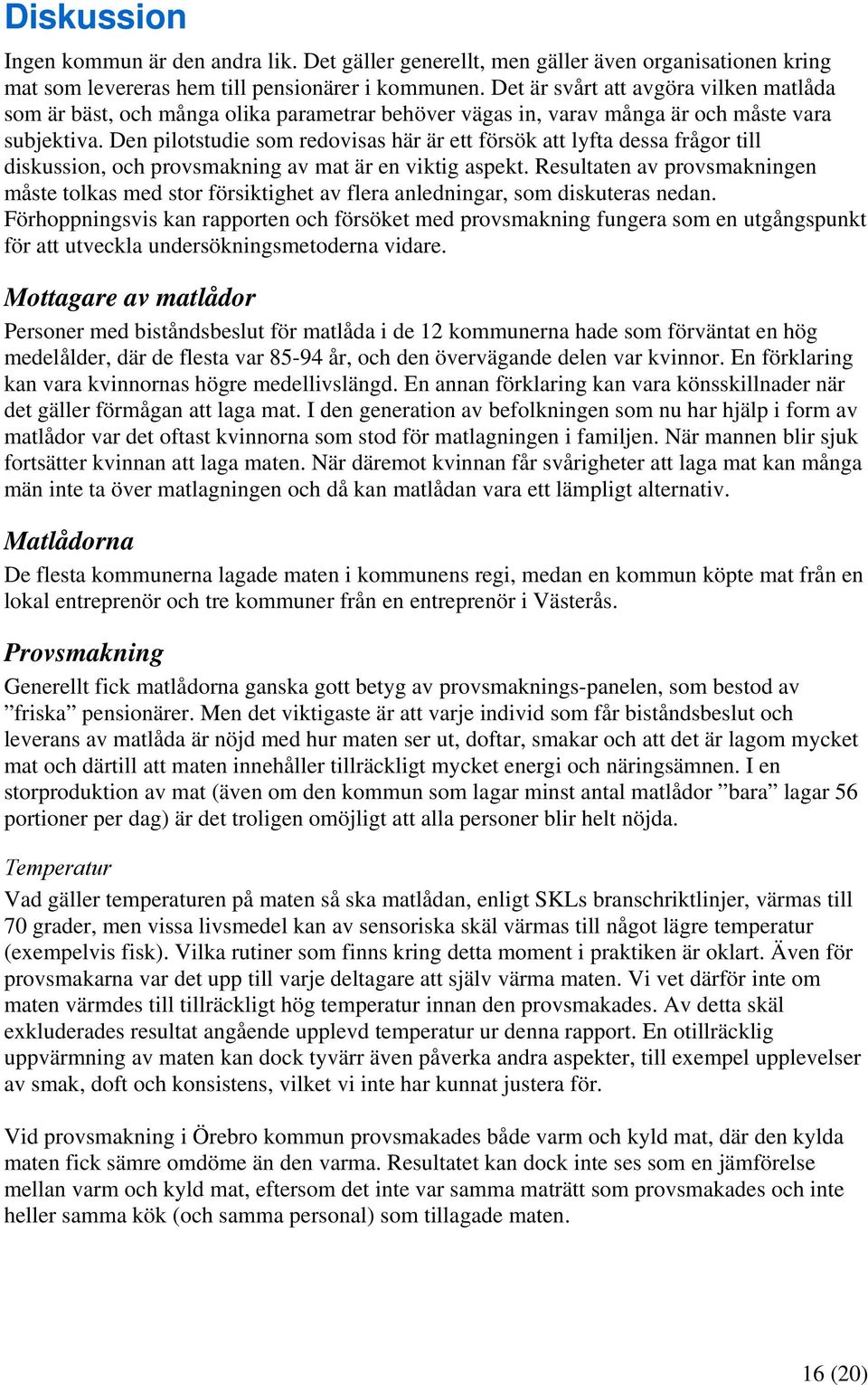 Den pilotstudie som redovisas här är ett försök att lyfta dessa frågor till diskussion, och provsmakning av mat är en viktig aspekt.