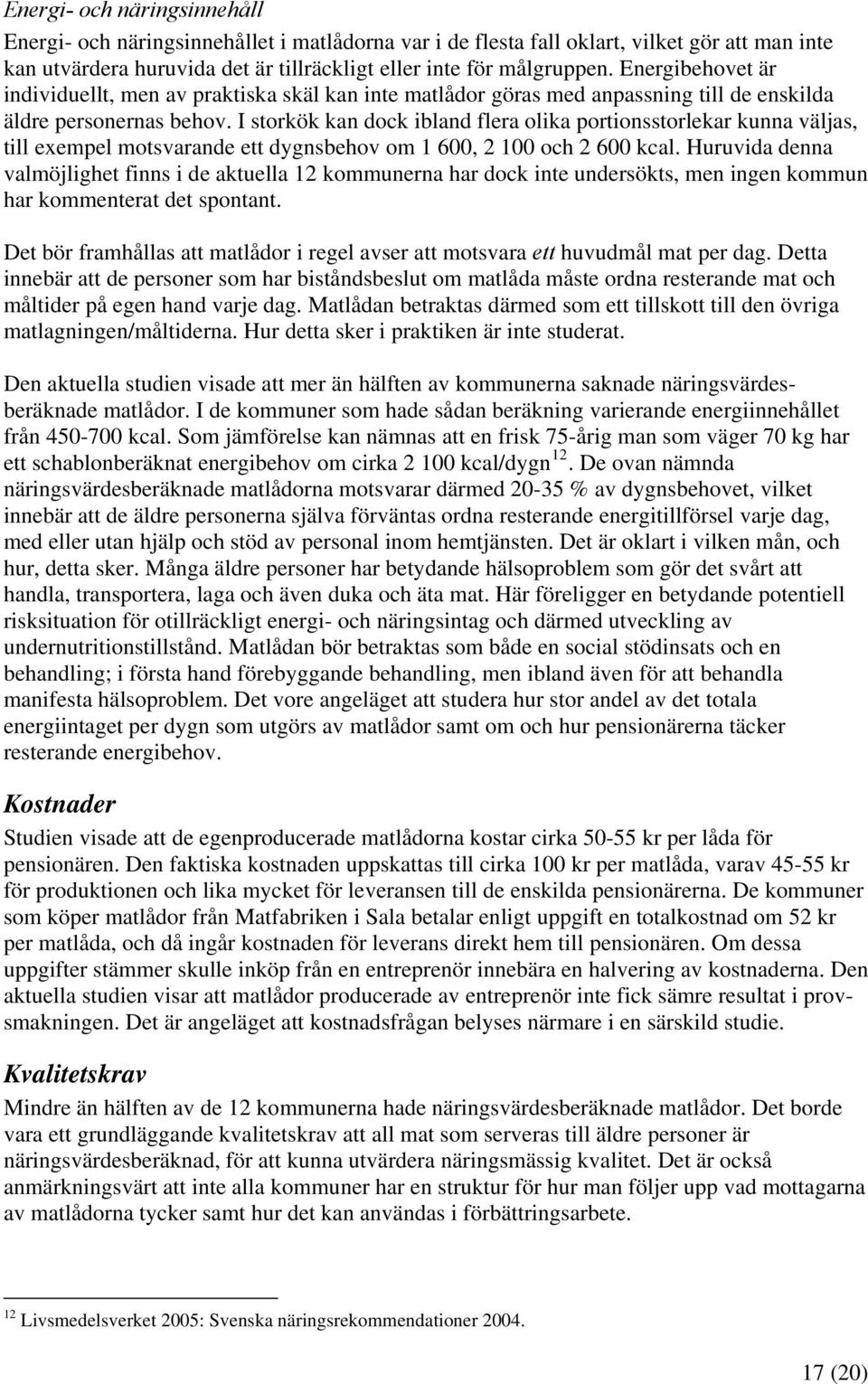 I storkök kan dock ibland flera olika portionsstorlekar kunna väljas, till exempel motsvarande ett dygnsbehov om 1 600, 2 100 och 2 600 kcal.