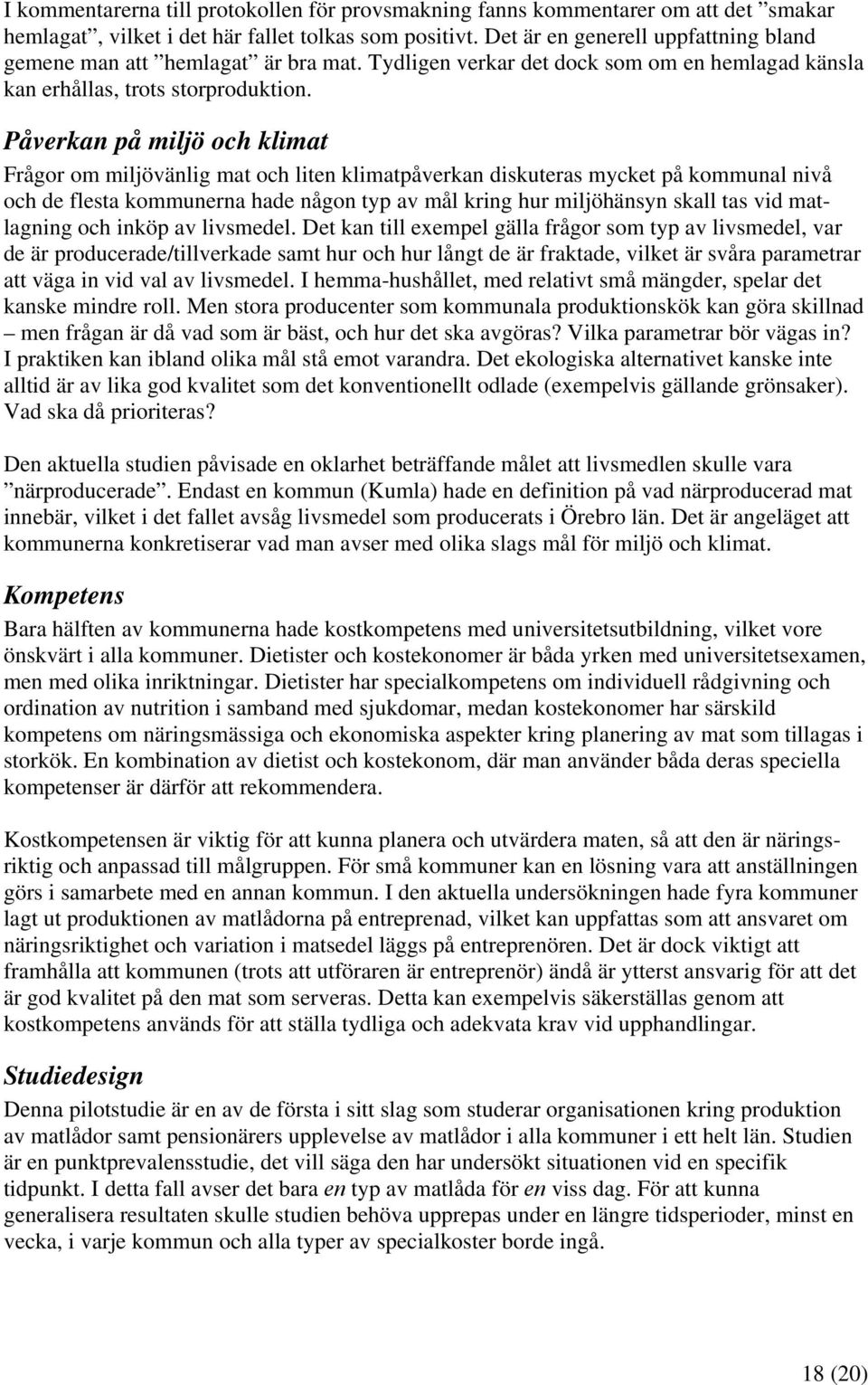 Påverkan på miljö och klimat Frågor om miljövänlig mat och liten klimatpåverkan diskuteras mycket på kommunal nivå och de flesta kommunerna hade någon typ av mål kring hur miljöhänsyn skall tas vid