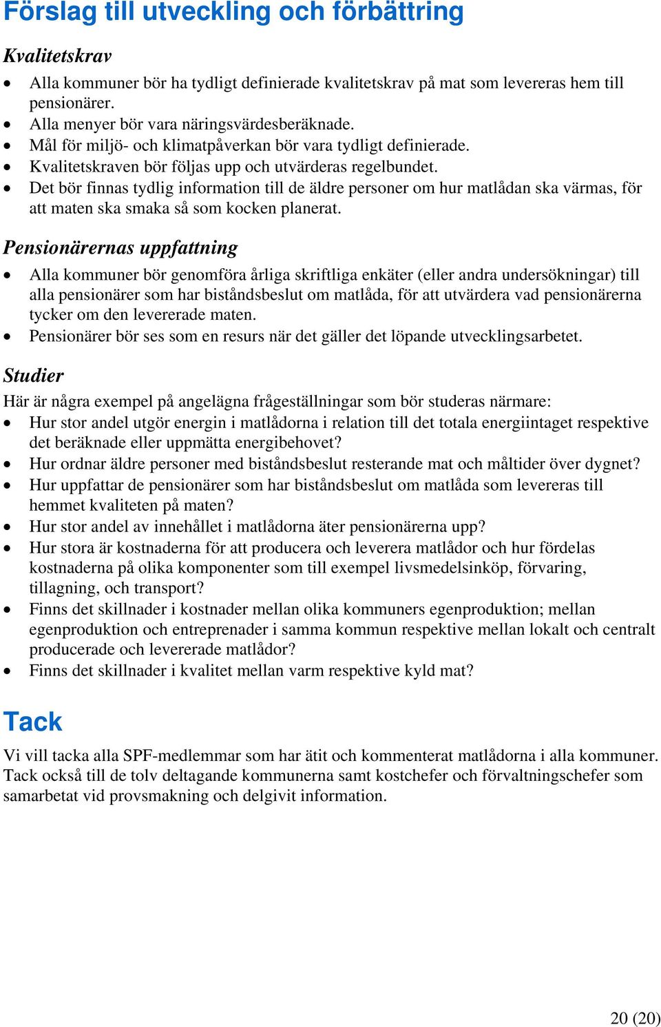 Det bör finnas tydlig information till de äldre personer om hur matlådan ska värmas, för att maten ska smaka så som kocken planerat.