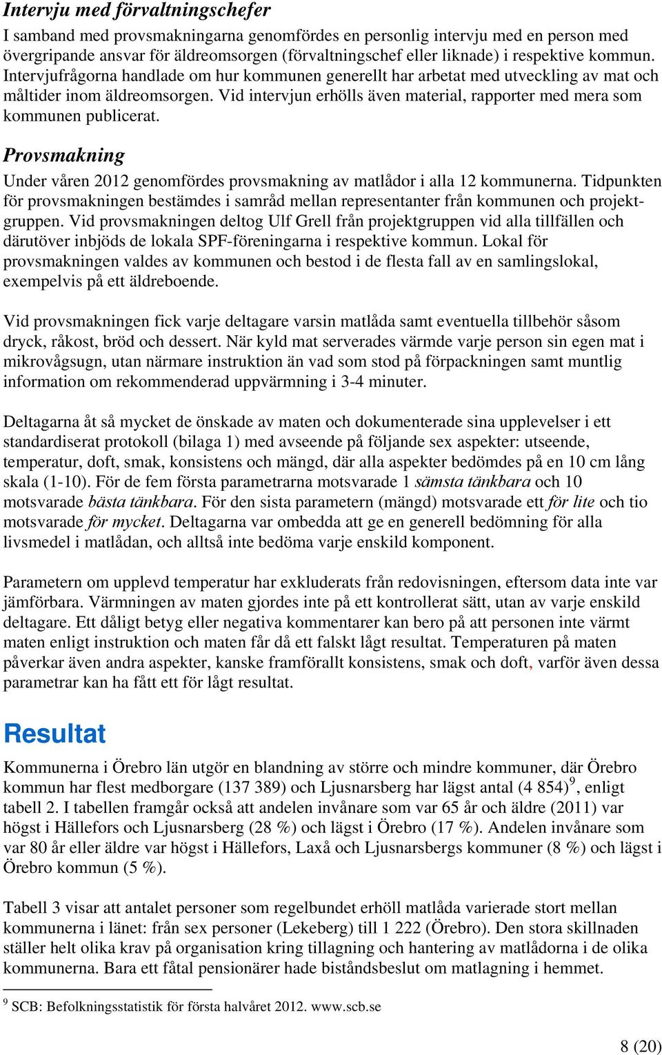 Vid intervjun erhölls även material, rapporter med mera som kommunen publicerat. Provsmakning Under våren 2012 genomfördes provsmakning av matlådor i alla 12 kommunerna.