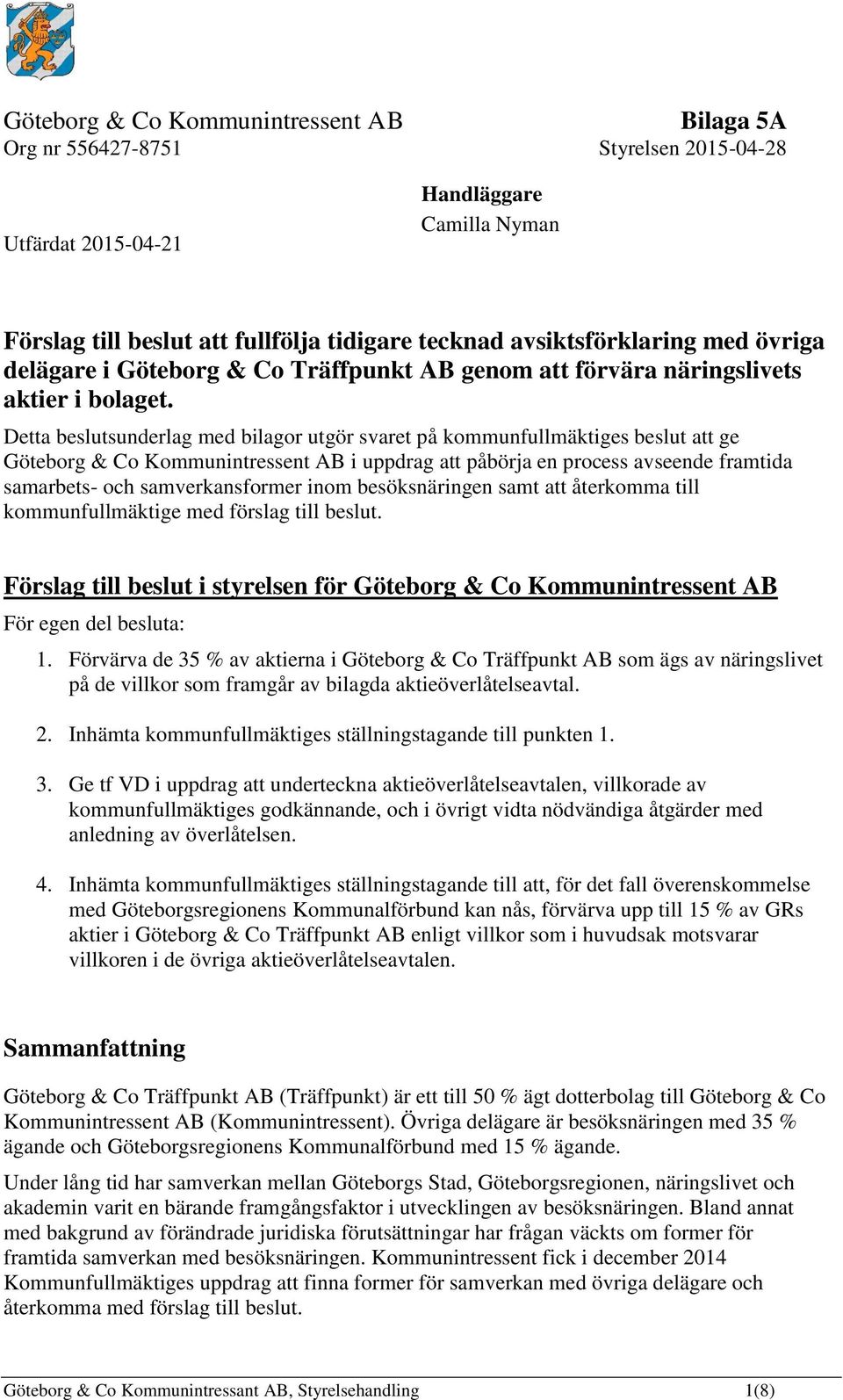 Detta beslutsunderlag med bilagor utgör svaret på kommunfullmäktiges beslut att ge Göteborg & Co Kommunintressent AB i uppdrag att påbörja en process avseende framtida samarbets- och samverkansformer