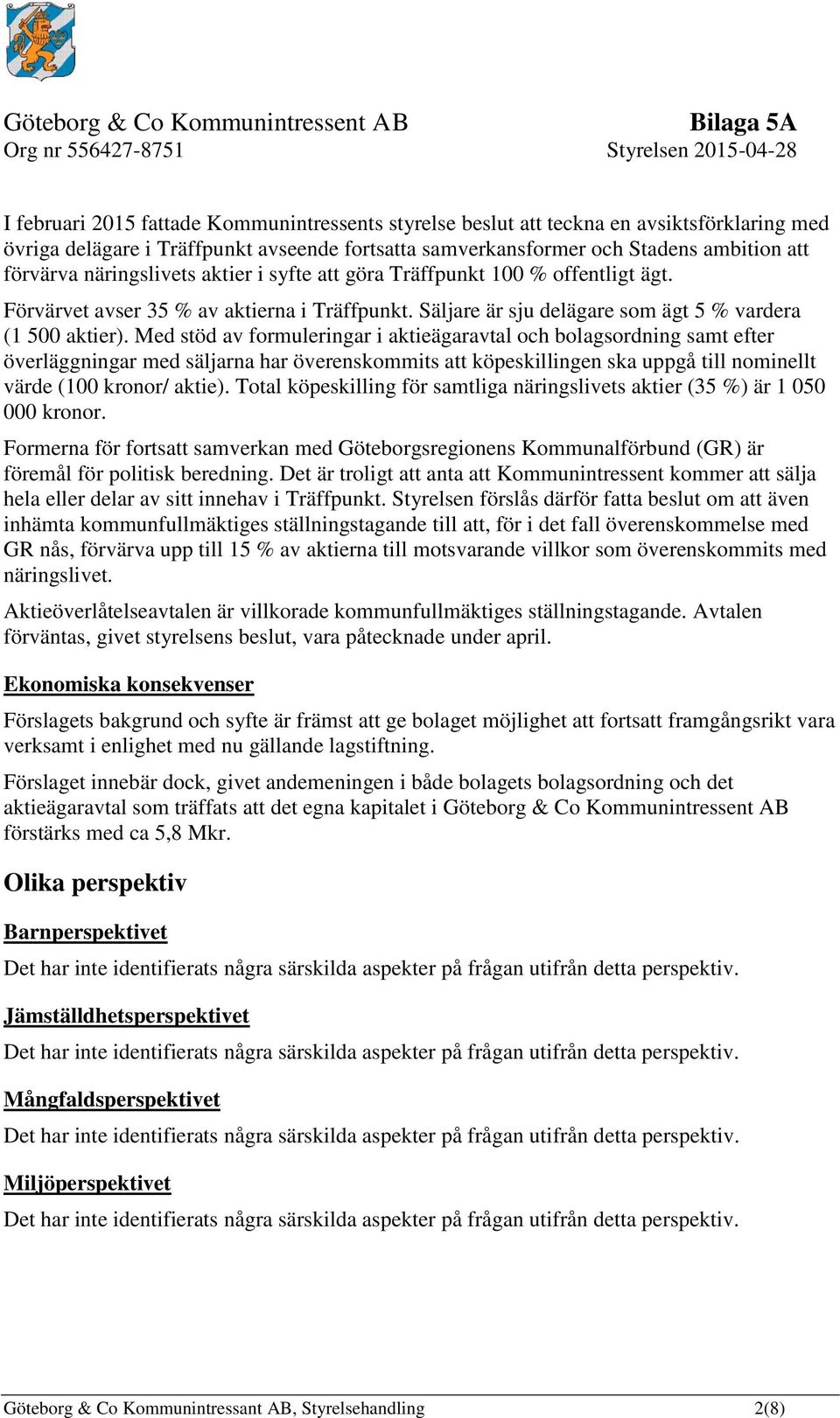 Med stöd av formuleringar i aktieägaravtal och bolagsordning samt efter överläggningar med säljarna har överenskommits att köpeskillingen ska uppgå till nominellt värde (100 kronor/ aktie).