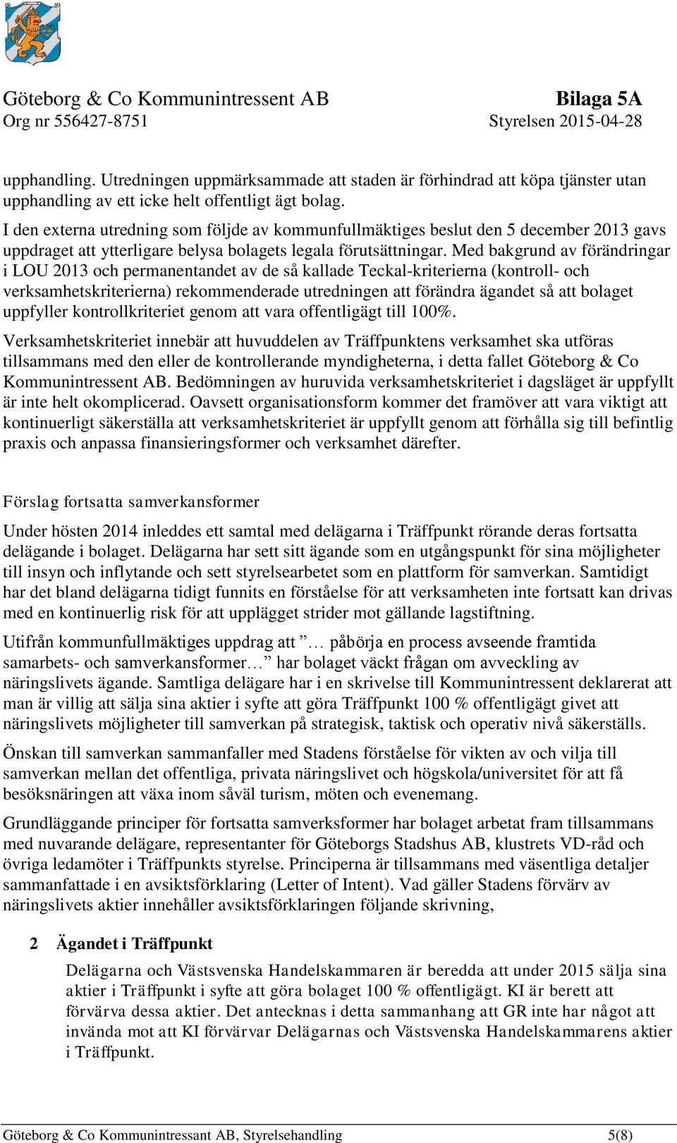 Med bakgrund av förändringar i LOU 2013 och permanentandet av de så kallade Teckal-kriterierna (kontroll- och verksamhetskriterierna) rekommenderade utredningen att förändra ägandet så att bolaget