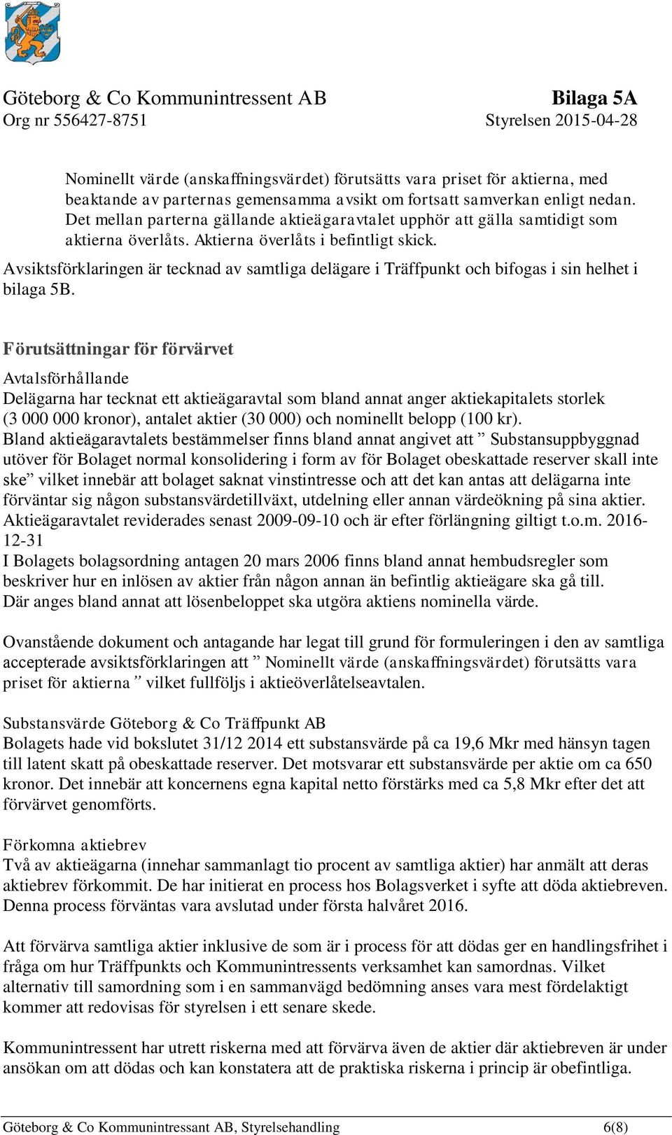 Avsiktsförklaringen är tecknad av samtliga delägare i Träffpunkt och bifogas i sin helhet i bilaga 5B.