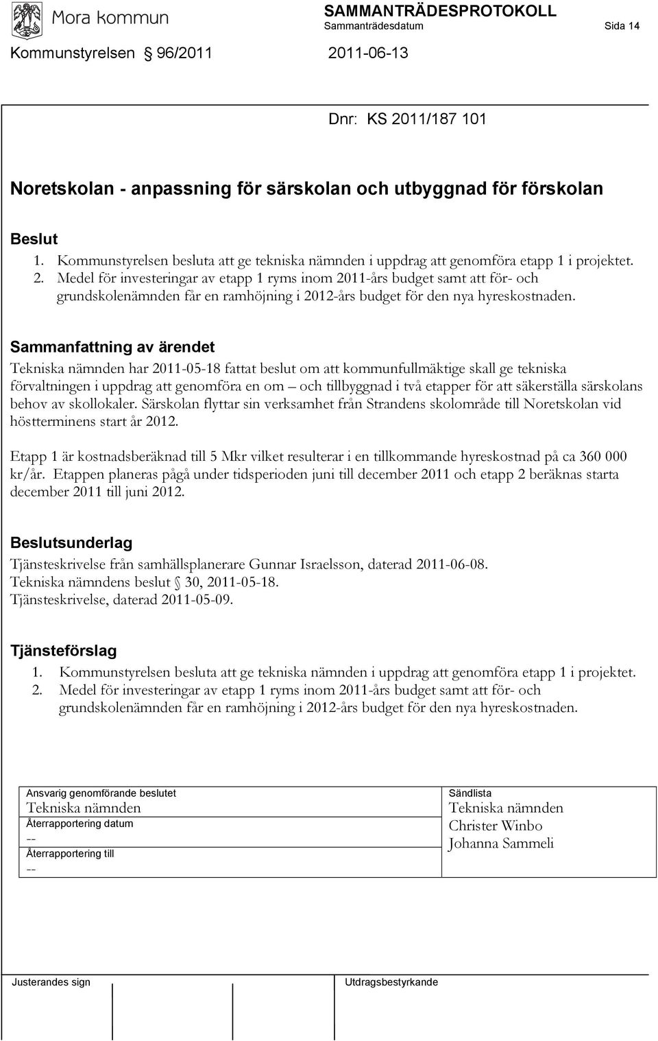 Medel för investeringar av etapp 1 ryms inom 2011-års budget samt att för- och grundskolenämnden får en ramhöjning i 2012-års budget för den nya hyreskostnaden.