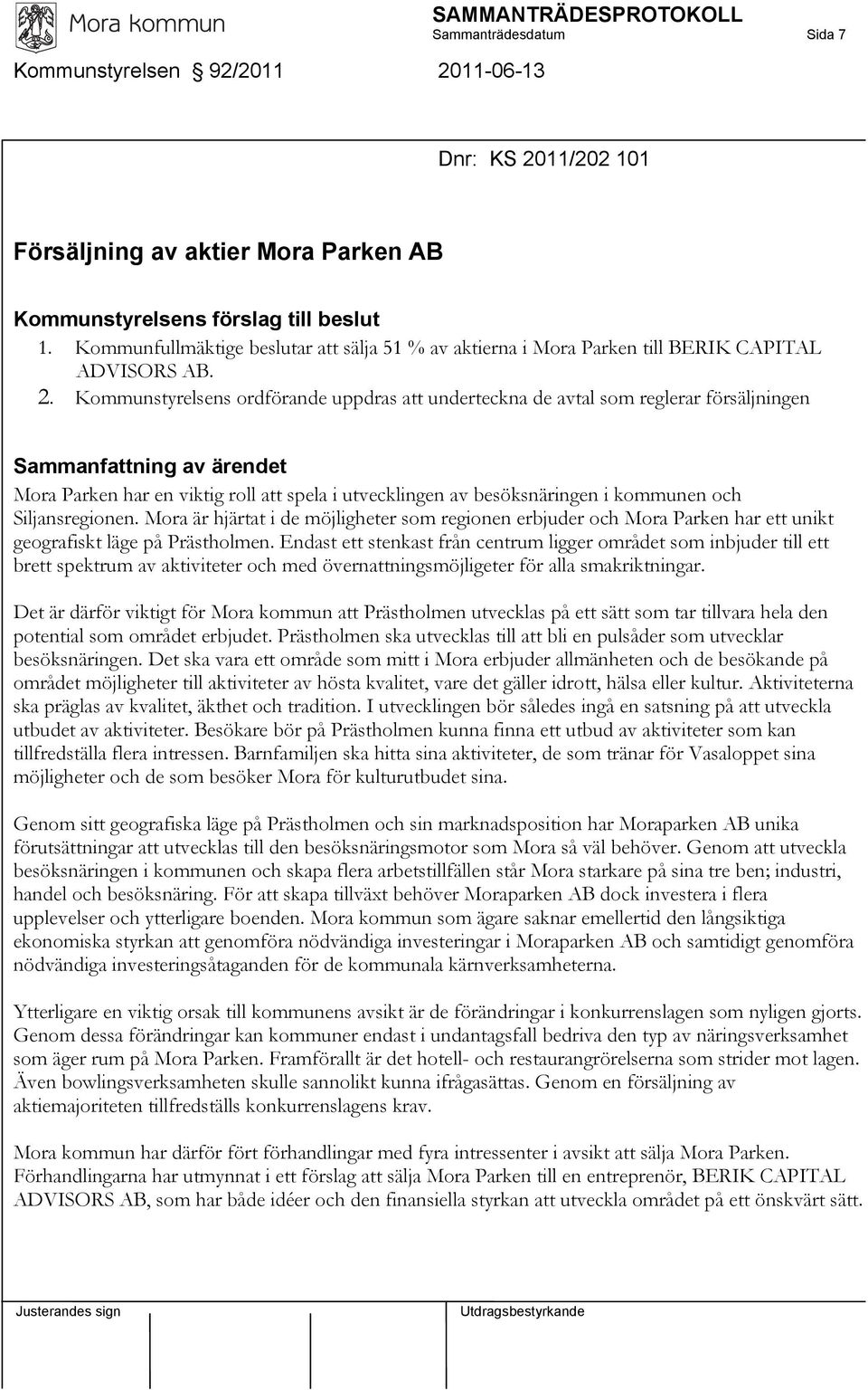 Kommunstyrelsens ordförande uppdras att underteckna de avtal som reglerar försäljningen Sammanfattning av ärendet Mora Parken har en viktig roll att spela i utvecklingen av besöksnäringen i kommunen