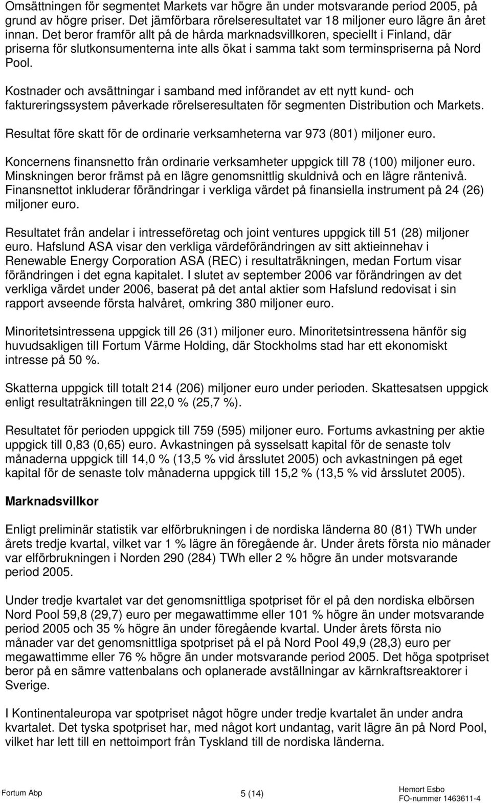 Kostnader och avsättningar i samband med införandet av ett nytt kund- och faktureringssystem påverkade rörelseresultaten för segmenten Distribution och Markets.