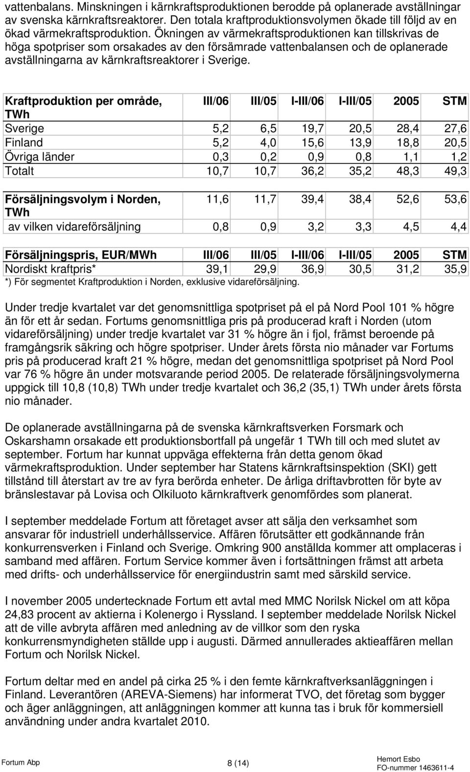 Ökningen av värmekraftsproduktionen kan tillskrivas de höga spotpriser som orsakades av den försämrade vattenbalansen och de oplanerade avställningarna av kärnkraftsreaktorer i Sverige.