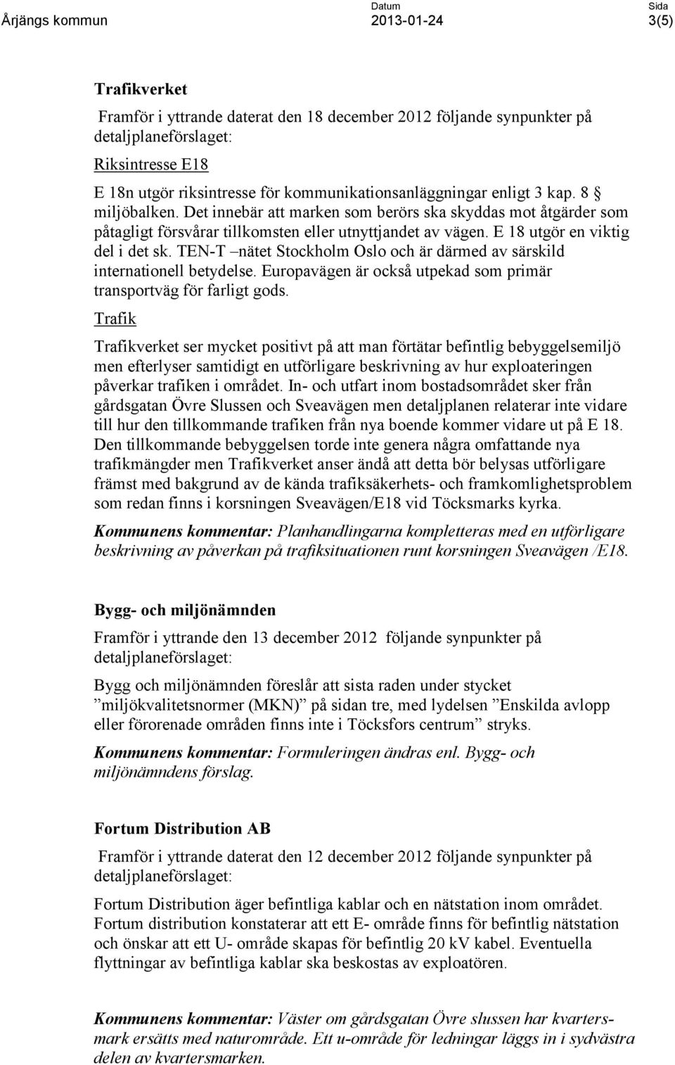 TEN-T nätet Stockholm Oslo och är därmed av särskild internationell betydelse. Europavägen är också utpekad som primär transportväg för farligt gods.