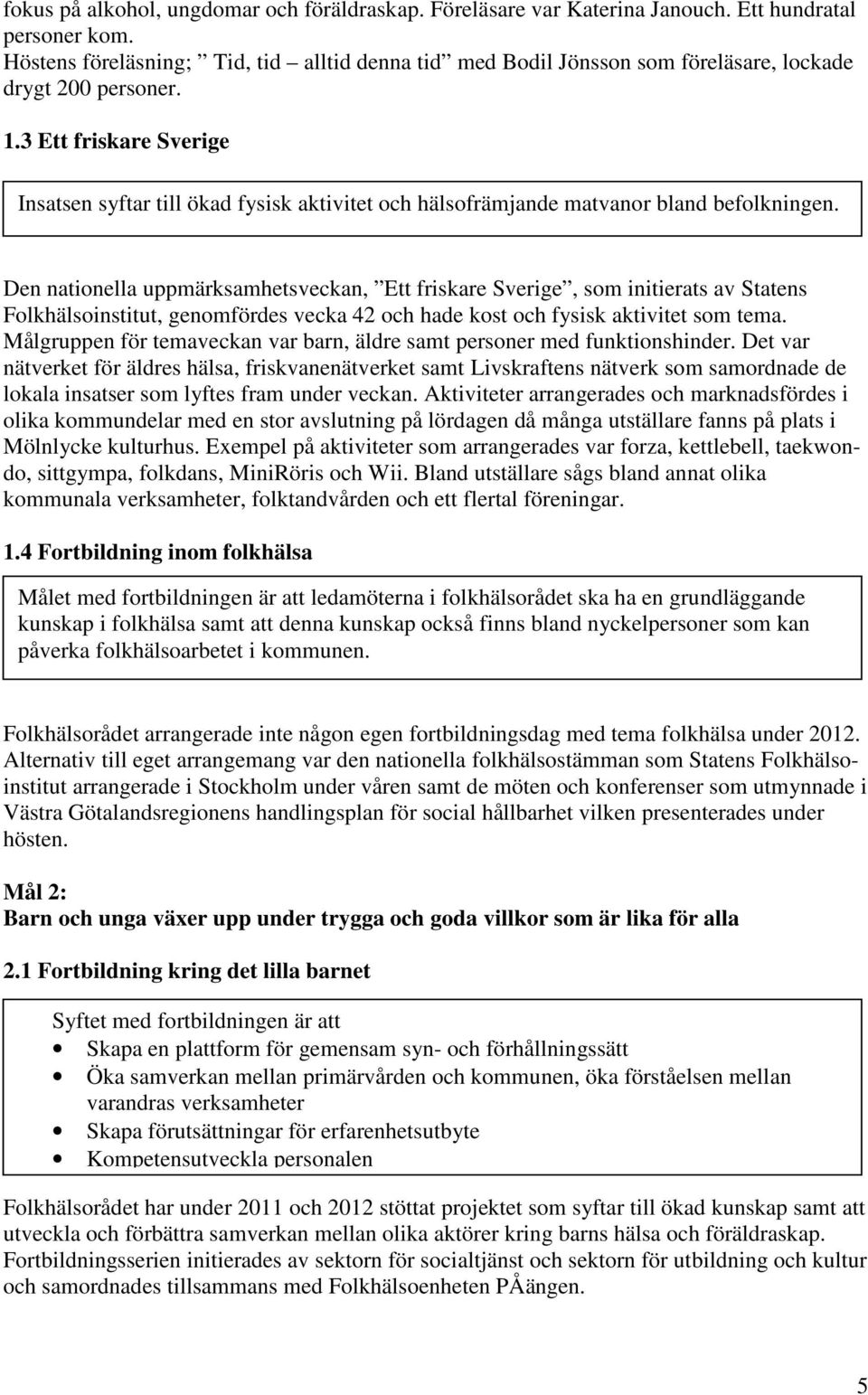 3 Ett friskare Sverige Insatsen syftar till ökad fysisk aktivitet och hälsofrämjande matvanor bland befolkningen.