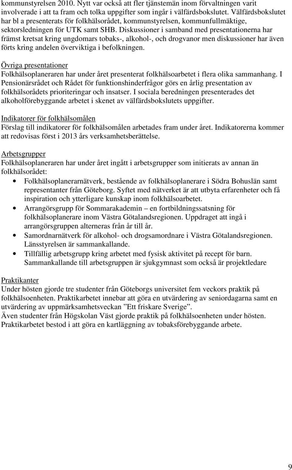 Diskussioner i samband med presentationerna har främst kretsat kring ungdomars tobaks-, alkohol-, och drogvanor men diskussioner har även förts kring andelen överviktiga i befolkningen.