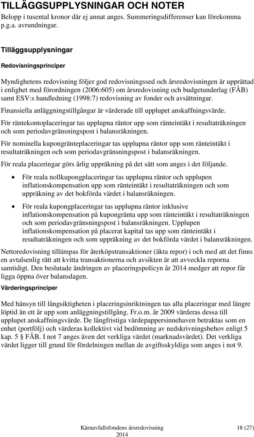 budgetunderlag (FÅB) samt ESV:s handledning (1998:7) redovisning av fonder och avsättningar. Finansiella anläggningstillgångar är värderade till upplupet anskaffningsvärde.