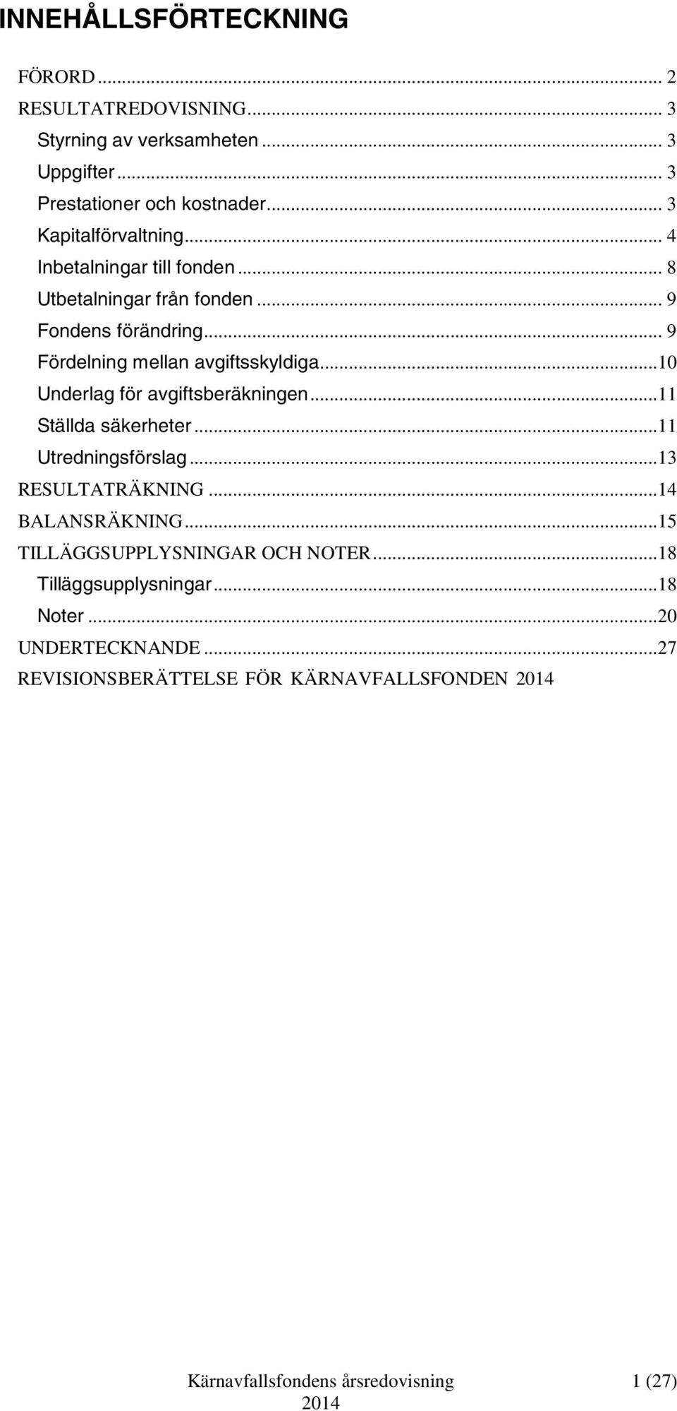 .. 9 Fördelning mellan avgiftsskyldiga...10 Underlag för avgiftsberäkningen...11 Ställda säkerheter...11 Utredningsförslag.