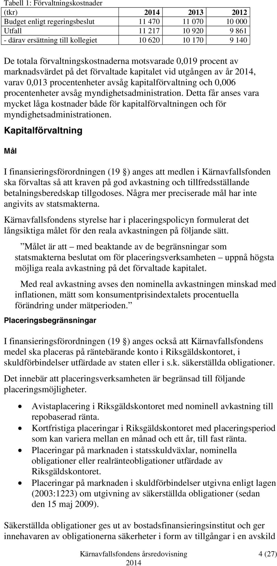 myndighetsadministration. Detta får anses vara mycket låga kostnader både för kapitalförvaltningen och för myndighetsadministrationen.