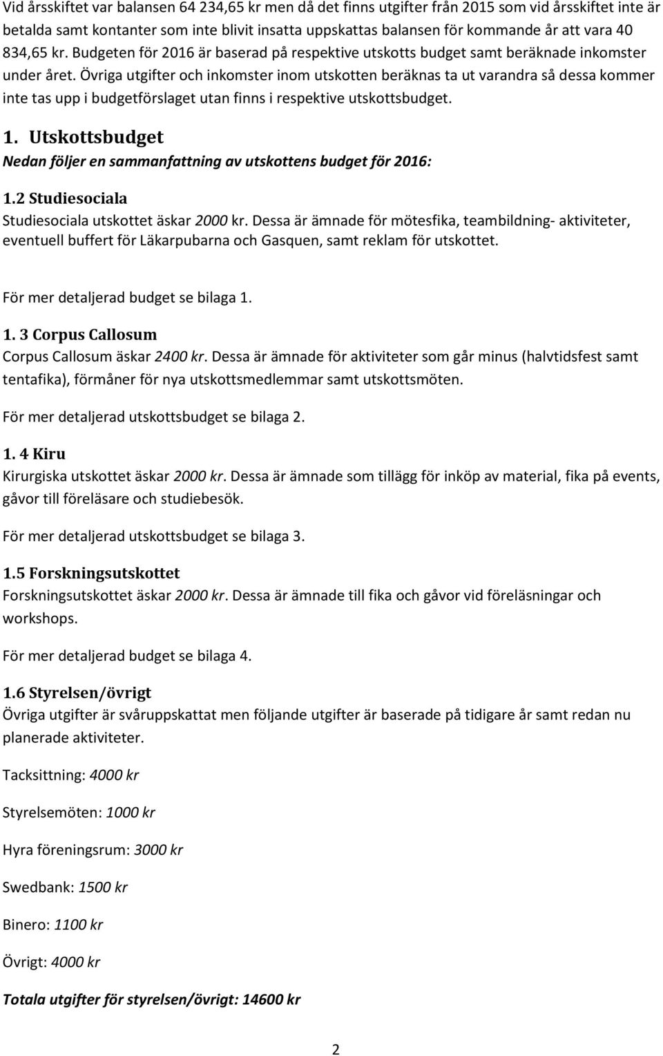 Övriga utgifter och inkomster inom utskotten beräknas ta ut varandra så dessa kommer inte tas upp i budgetförslaget utan finns i respektive utskottsbudget. 1.