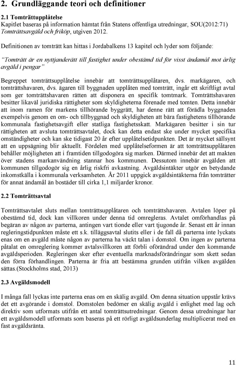 Begreppet tomträttsupplåtelse innebär att tomträttsupplåtaren, dvs. markägaren, och tomträttshavaren, dvs.