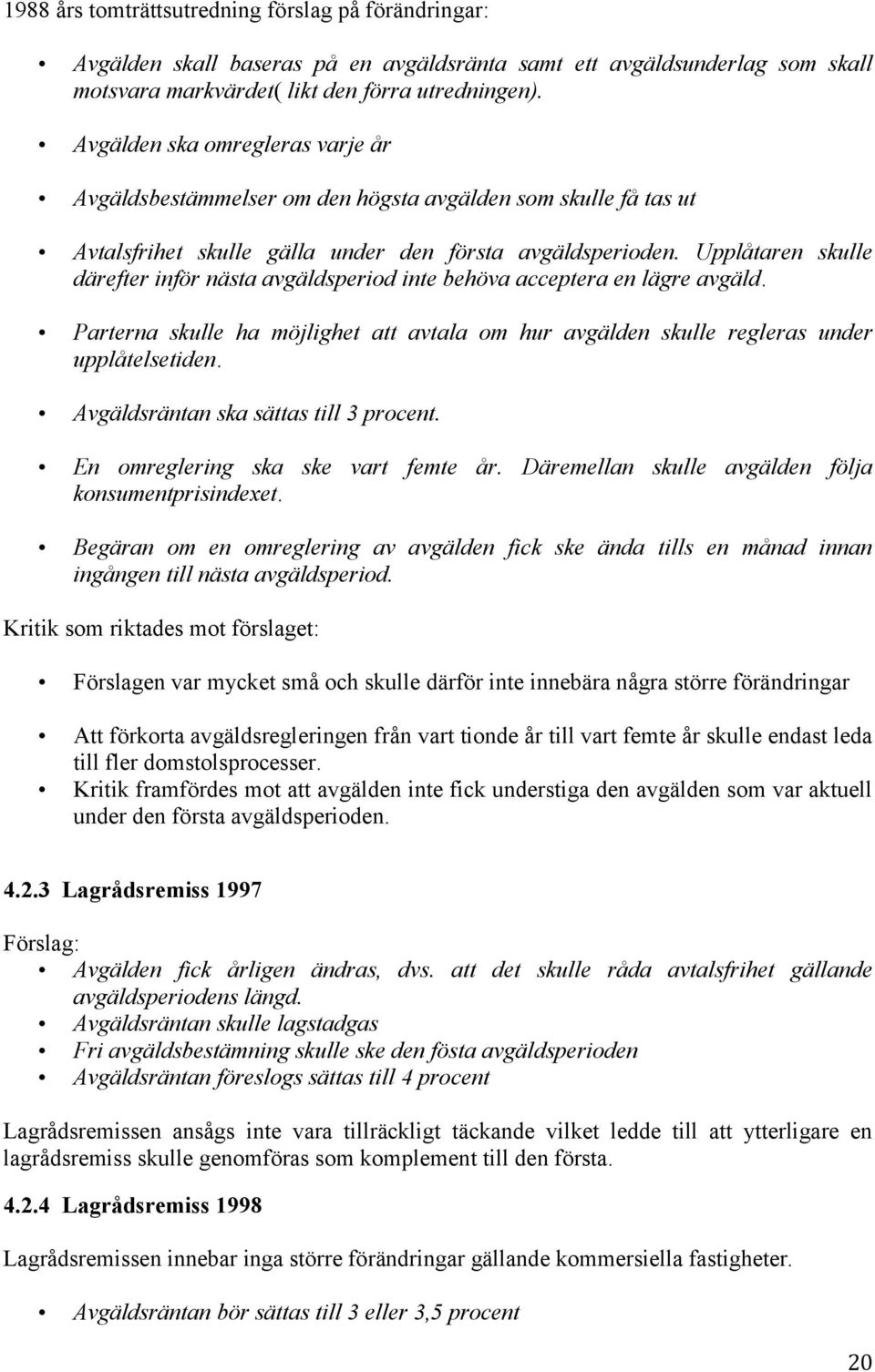 Upplåtaren skulle därefter inför nästa avgäldsperiod inte behöva acceptera en lägre avgäld. Parterna skulle ha möjlighet att avtala om hur avgälden skulle regleras under upplåtelsetiden.