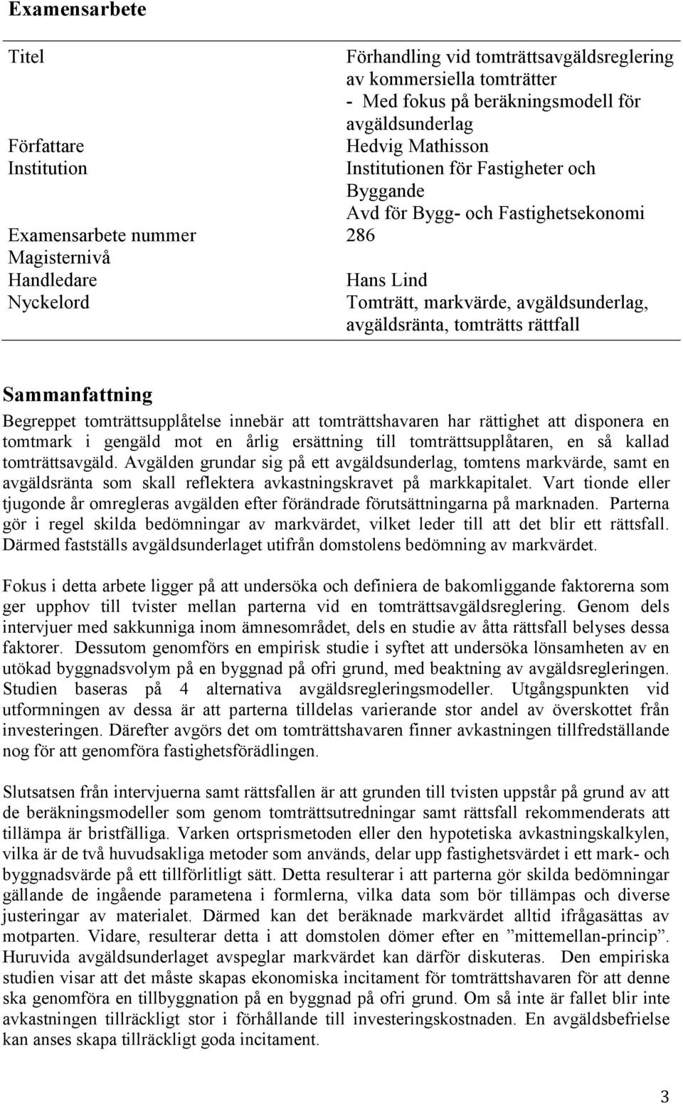 rättfall Sammanfattning Begreppet tomträttsupplåtelse innebär att tomträttshavaren har rättighet att disponera en tomtmark i gengäld mot en årlig ersättning till tomträttsupplåtaren, en så kallad