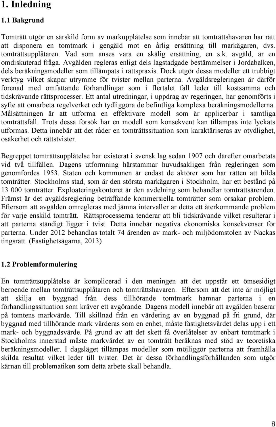 Avgälden regleras enligt dels lagstadgade bestämmelser i Jordabalken, dels beräkningsmodeller som tillämpats i rättspraxis.