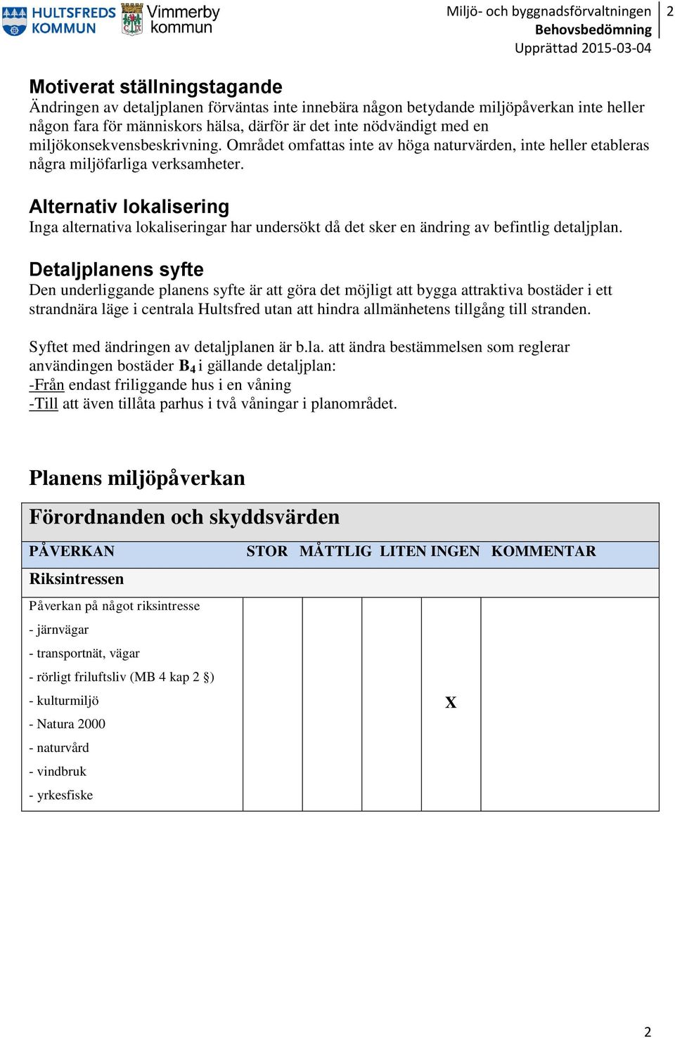 Alternativ lokalisering Inga alternativa lokaliseringar har undersökt då det sker en ändring av befintlig detaljplan.