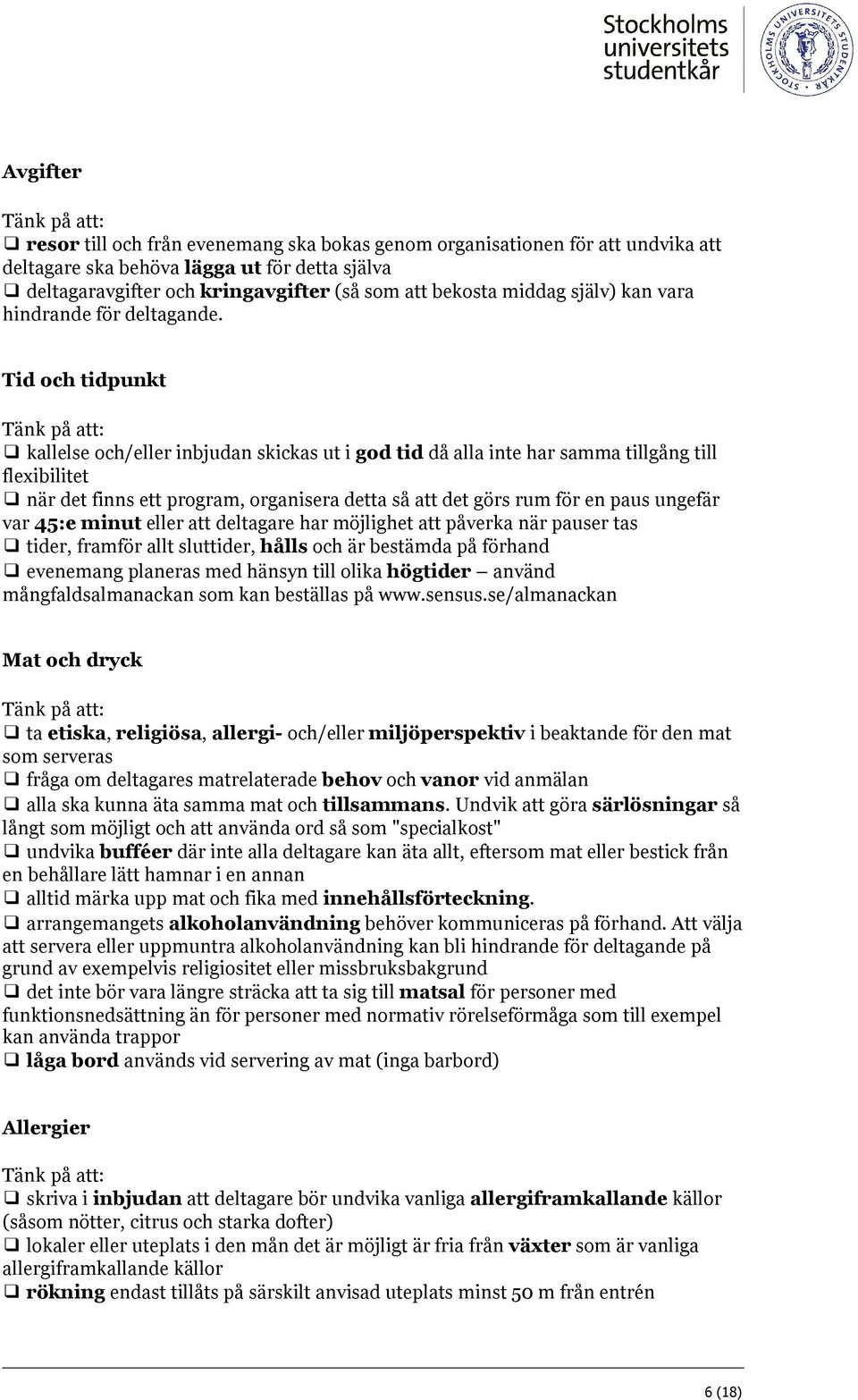 Tid och tidpunkt kallelse och/eller inbjudan skickas ut i god tid då alla inte har samma tillgång till flexibilitet när det finns ett program, organisera detta så att det görs rum för en paus ungefär