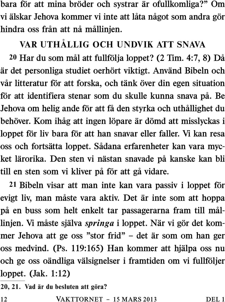 Anvand Bibeln och v ar litteratur f or att forska, och t ank over din egen situation f or att identifiera stenar som du skulle kunna snava p a.