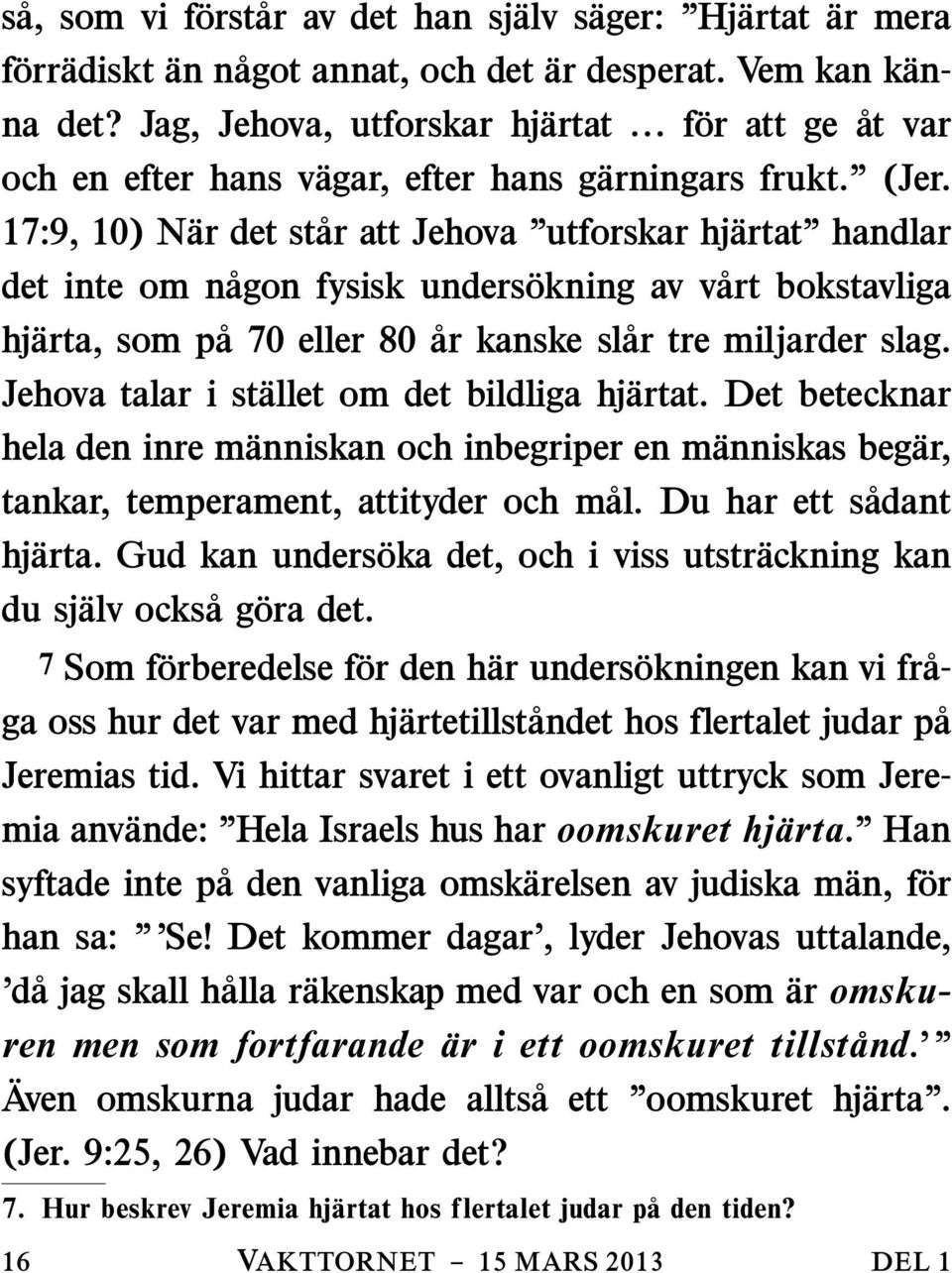 17:9, 10) N ar det st ar att Jehova utforskar hj artat handlar det inte om n agon fysisk unders okning av v art bokstavliga hj arta, som p a 70 eller 80 ar kanske sl ar tre miljarder slag.