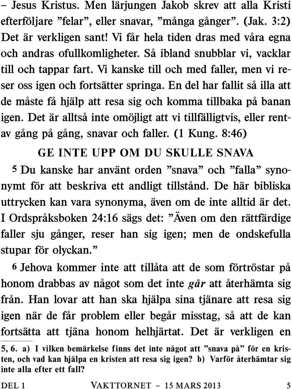 En del har fallit sa illa att de m aste f ahj alp att resa sig och komma tillbaka p abanan igen. Det ar allts ainteom ojligt att vi tillf alligtvis, eller rentav g ang p ag ang, snavar och faller.