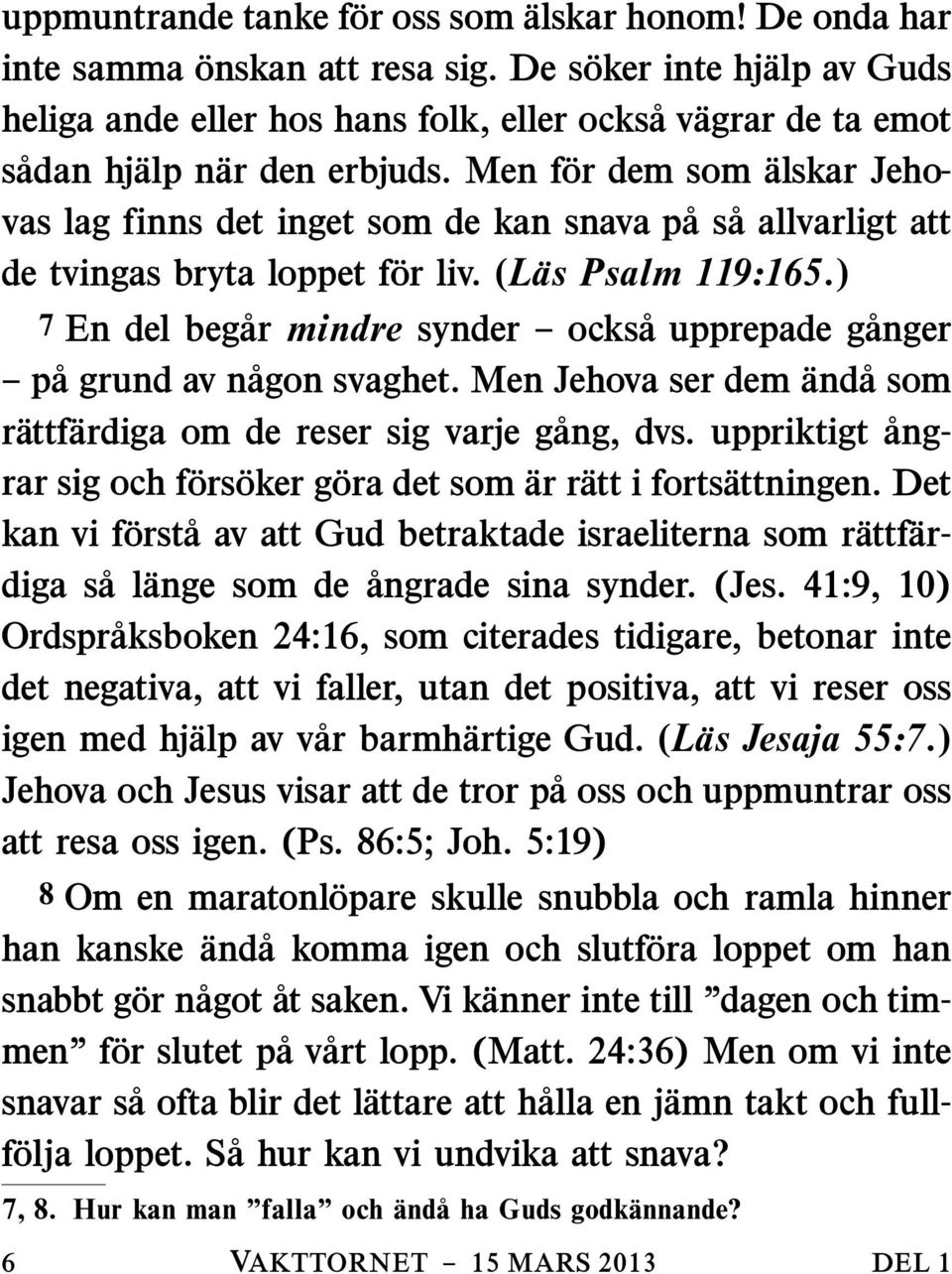 Men for dem som alskar Jehovas lag finns det inget som de kan snava pas a allvarligt att de tvingas bryta loppet for liv. (Las Psalm 119:165.