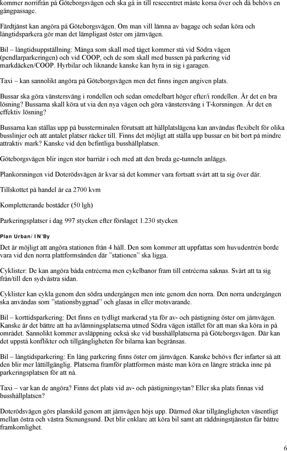 Bil långtidsuppställning: Många som skall med tåget kommer stå vid Södra vägen (pendlarparkeringen) och vid COOP, och de som skall med bussen på parkering vid markdäcken/coop.