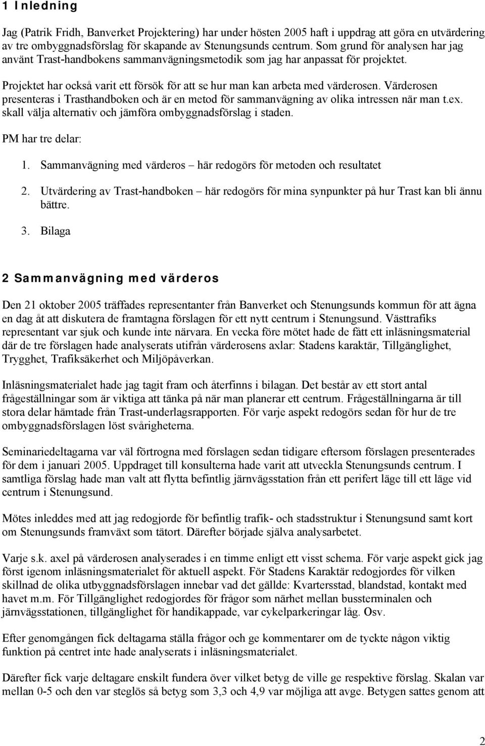 Värderosen presenteras i Trasthandboken och är en metod för sammanvägning av olika intressen när man t.ex. skall välja alternativ och jämföra ombyggnadsförslag i staden. PM har tre delar: 1.