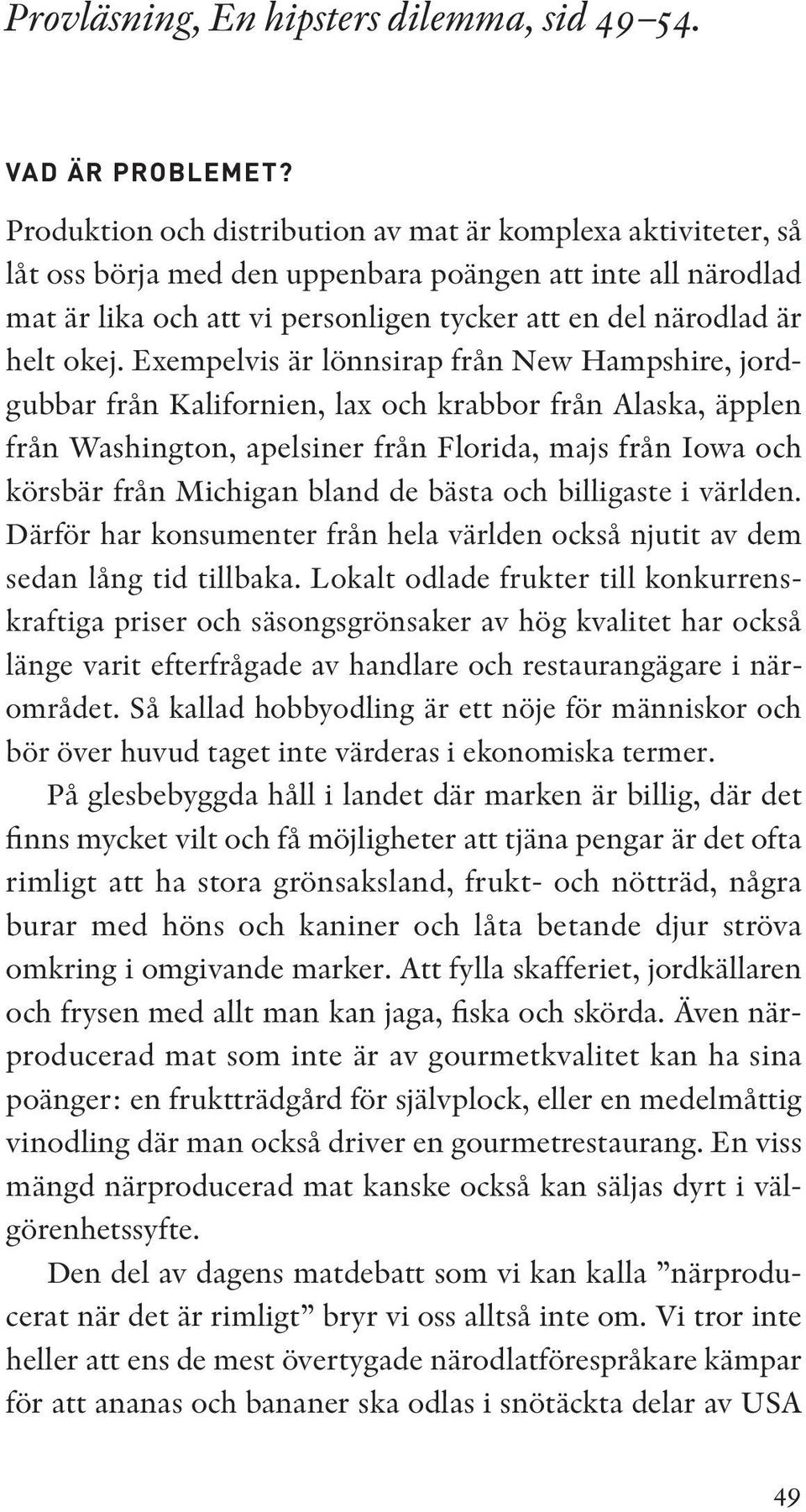 okej. Exempelvis är lönnsirap från New Hampshire, jordgubbar från Kalifornien, lax och krabbor från Alaska, äpplen från Washington, apelsiner från Florida, majs från Iowa och körsbär från Michigan
