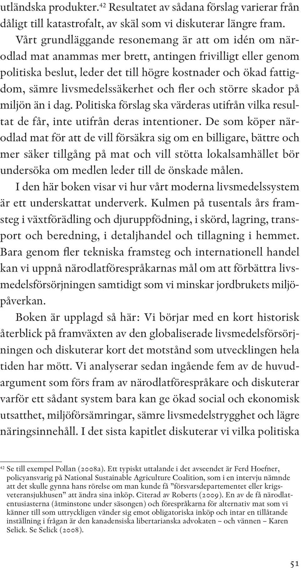 livsmedelssäkerhet och fler och större skador på miljön än i dag. Politiska förslag ska värderas utifrån vilka resultat de får, inte utifrån deras intentioner.