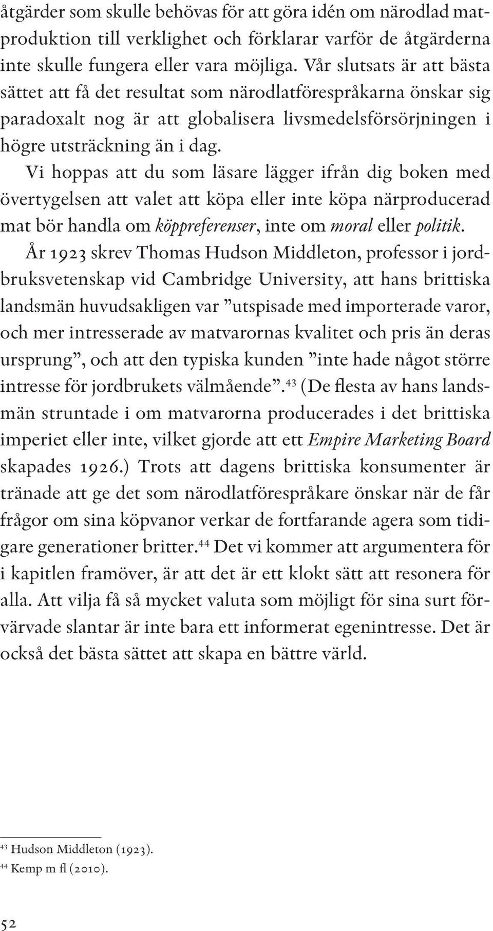 Vi hoppas att du som läsare lägger ifrån dig boken med övertygelsen att valet att köpa eller inte köpa närproducerad mat bör handla om köppreferenser, inte om moral eller politik.