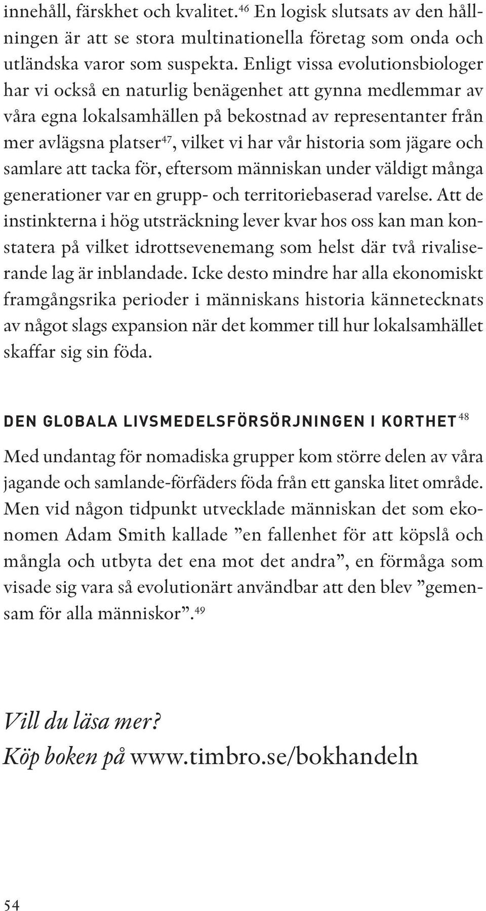 historia som jägare och samlare att tacka för, eftersom människan under väldigt många generationer var en grupp- och terri toriebaserad varelse.