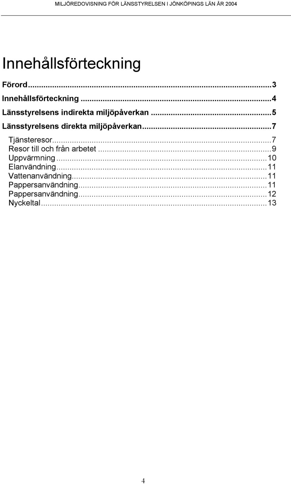 ..5 Länsstyrelsens direkta miljöpåverkan...7 Tjänsteresor...7 Resor till och från arbetet.