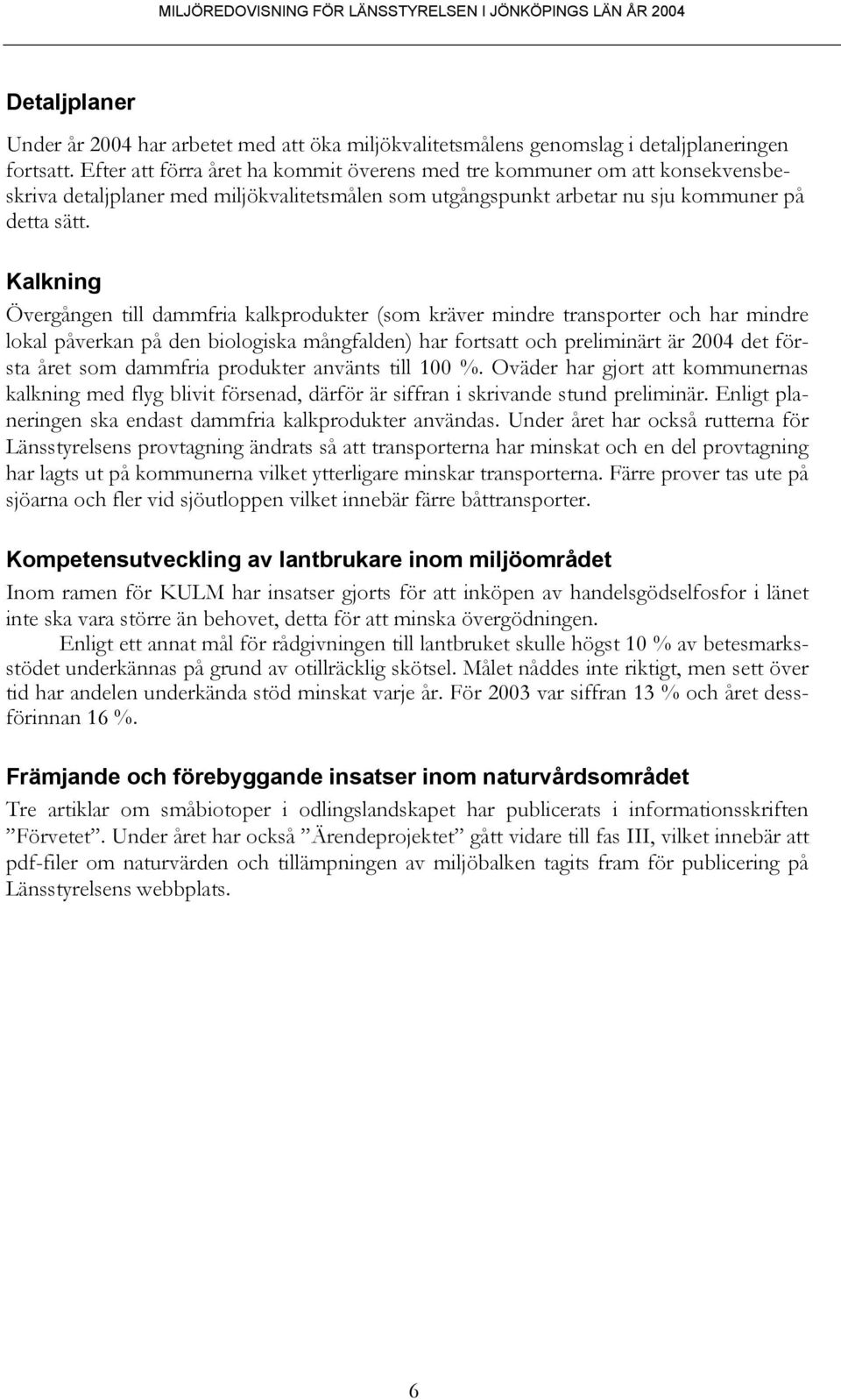 Kalkning Övergången till dammfria kalkprodukter (som kräver mindre transporter och har mindre lokal påverkan på den biologiska mångfalden) har fortsatt och preliminärt är 24 det första året som