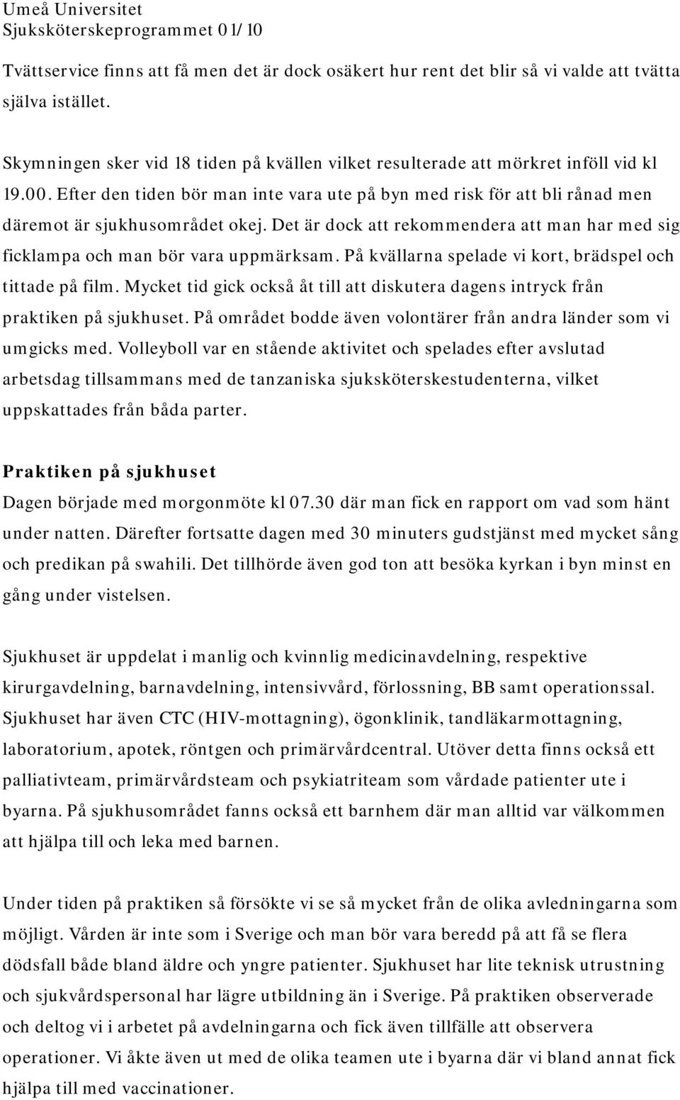 På kvällarna spelade vi kort, brädspel och tittade på film. Mycket tid gick också åt till att diskutera dagens intryck från praktiken på sjukhuset.