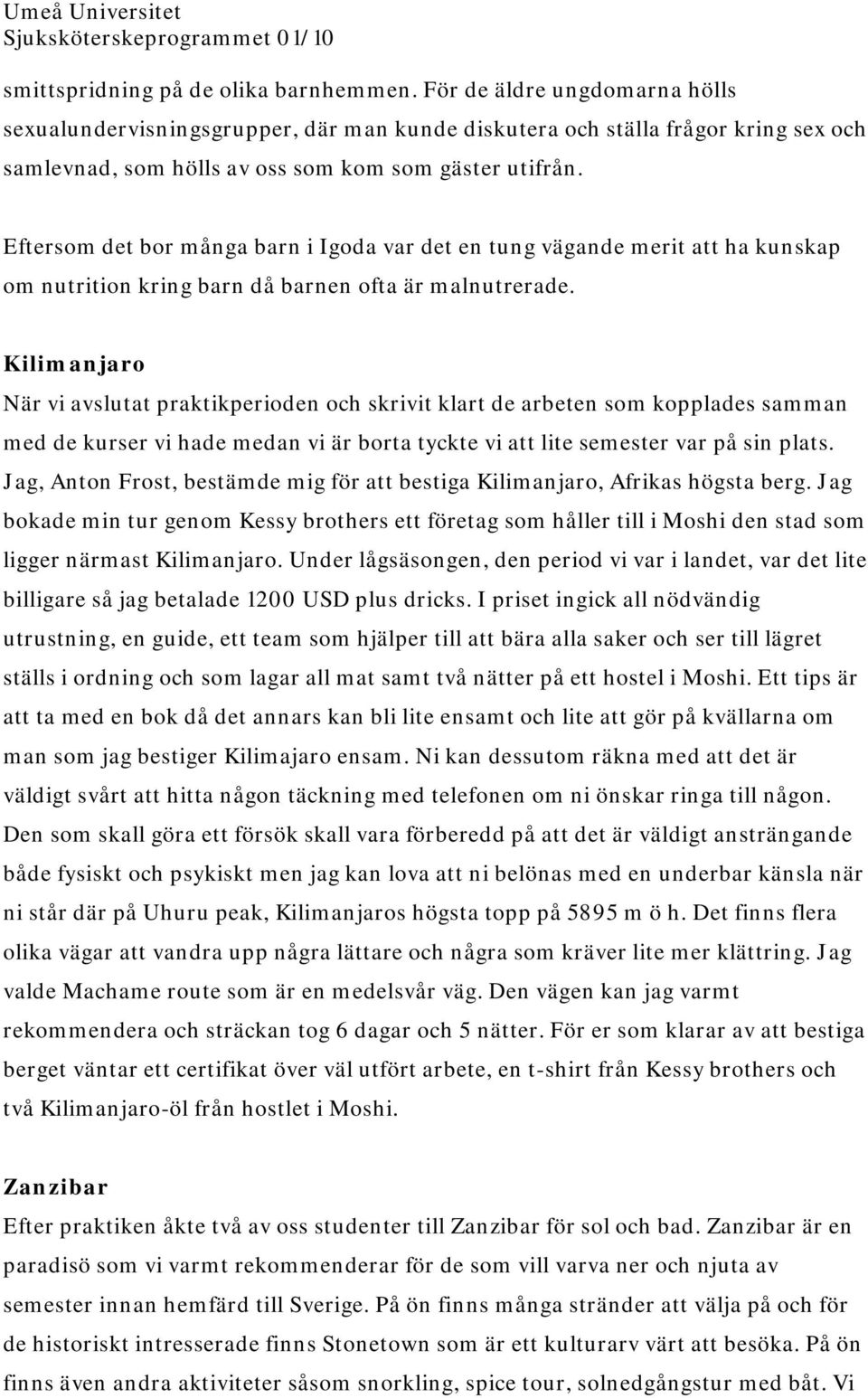 Eftersom det bor många barn i Igoda var det en tung vägande merit att ha kunskap om nutrition kring barn då barnen ofta är malnutrerade.