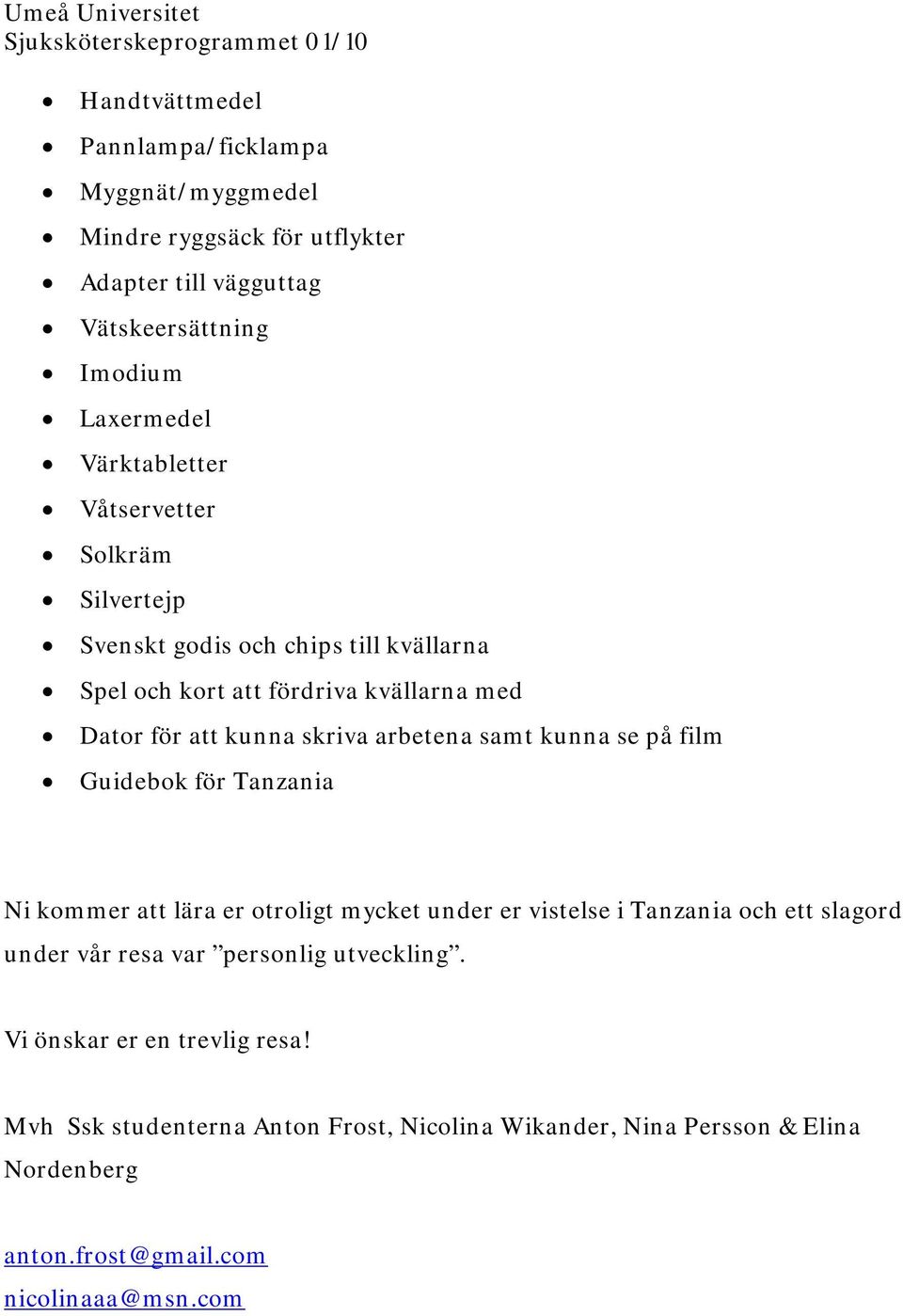 kunna se på film Guidebok för Tanzania Ni kommer att lära er otroligt mycket under er vistelse i Tanzania och ett slagord under vår resa var personlig