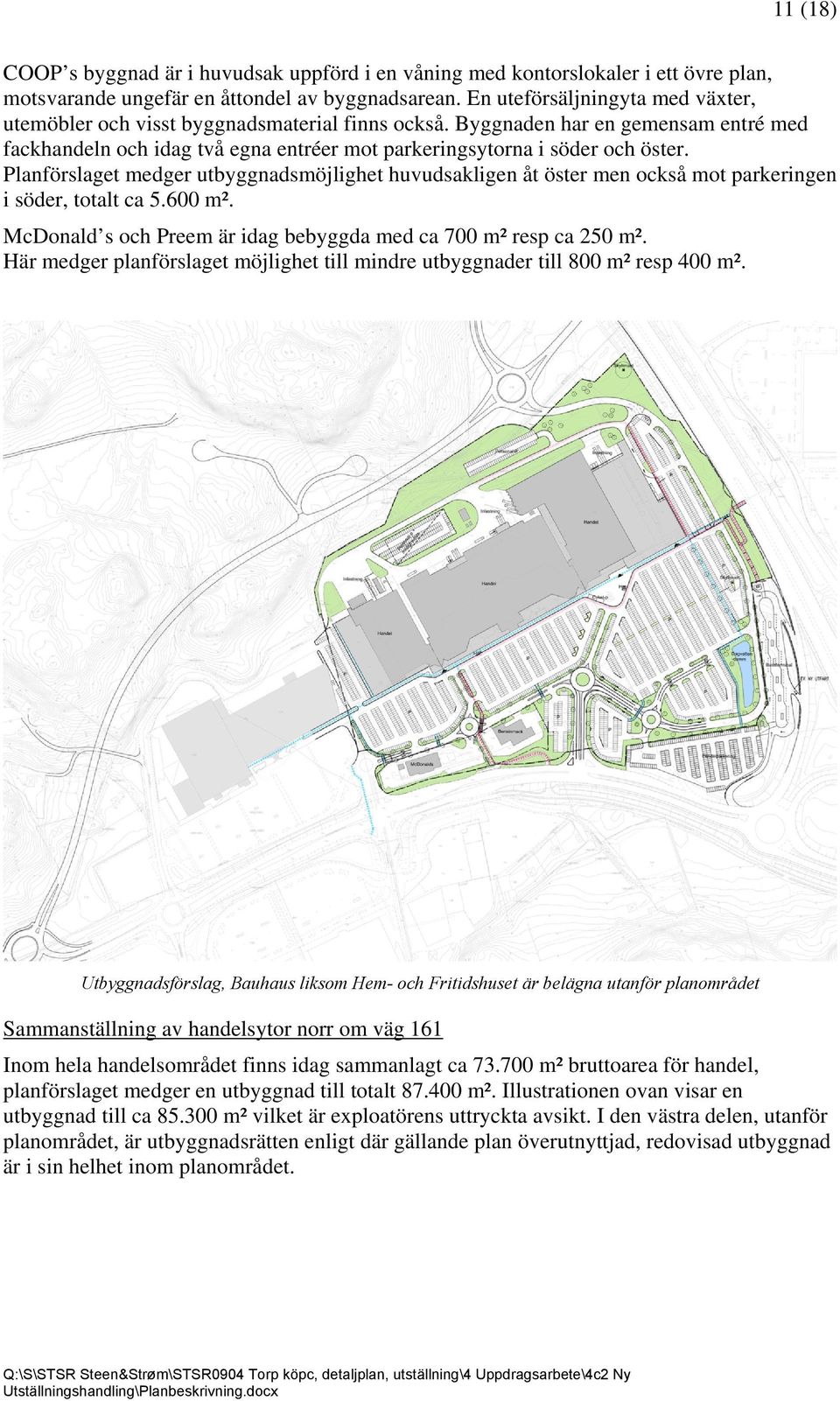 Planförslaget medger utbyggnadsmöjlighet huvudsakligen åt öster men också mot parkeringen i söder, totalt ca 5.600 m². McDonald s och Preem är idag bebyggda med ca 700 m² resp ca 250 m².