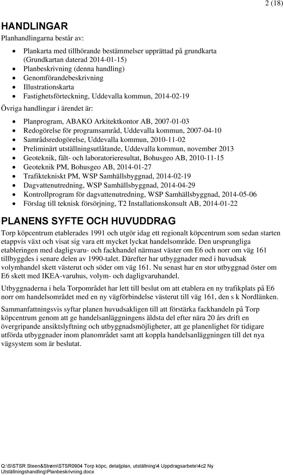 kommun, 2007-04-10 Samrådsredogörelse, Uddevalla kommun, 2010-11-02 Preliminärt utställningsutlåtande, Uddevalla kommun, november 2013 Geoteknik, fält- och laboratorieresultat, Bohusgeo AB,