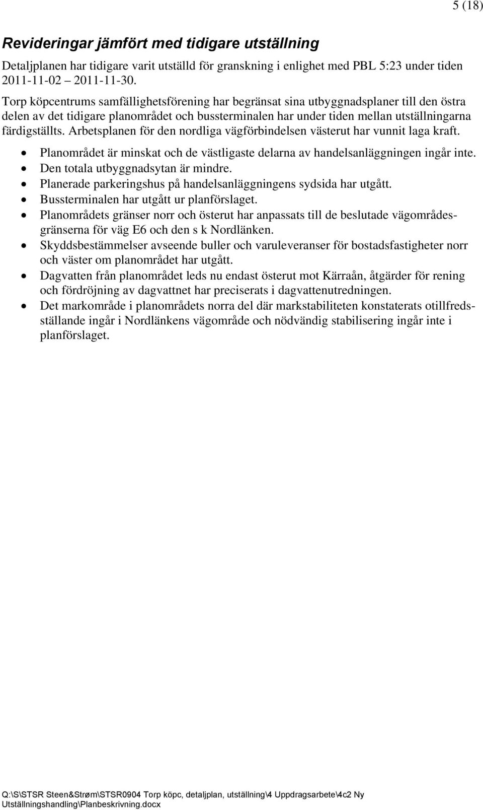 Arbetsplanen för den nordliga vägförbindelsen västerut har vunnit laga kraft. Planområdet är minskat och de västligaste delarna av handelsanläggningen ingår inte. Den totala utbyggnadsytan är mindre.