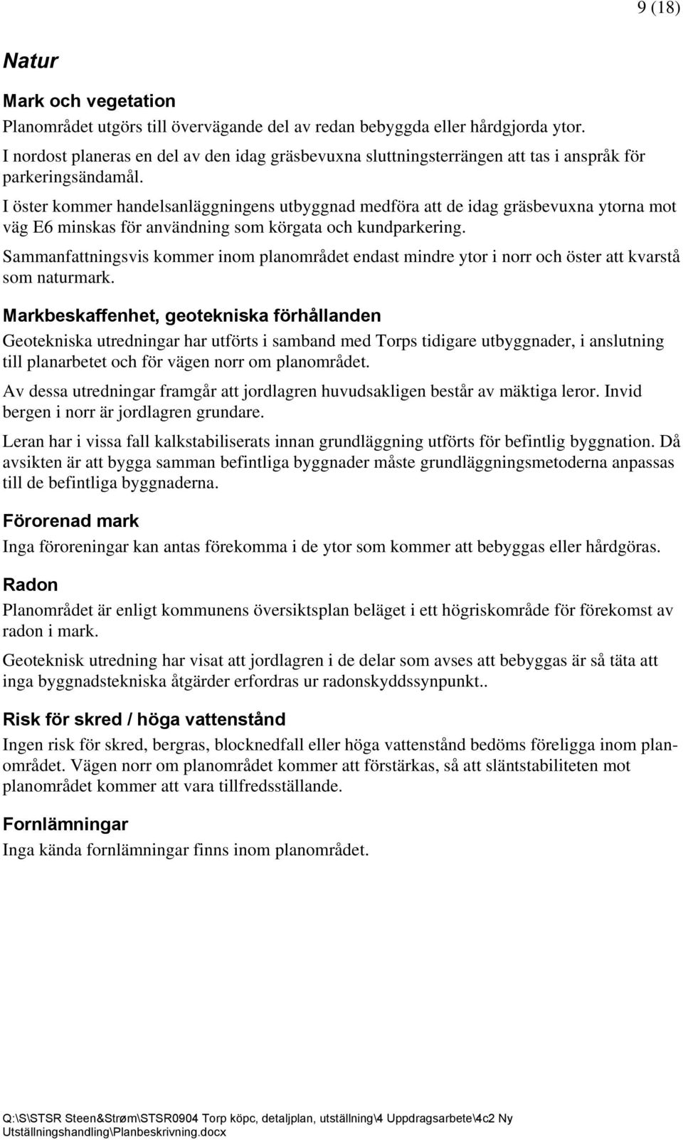 I öster kommer handelsanläggningens utbyggnad medföra att de idag gräsbevuxna ytorna mot väg E6 minskas för användning som körgata och kundparkering.