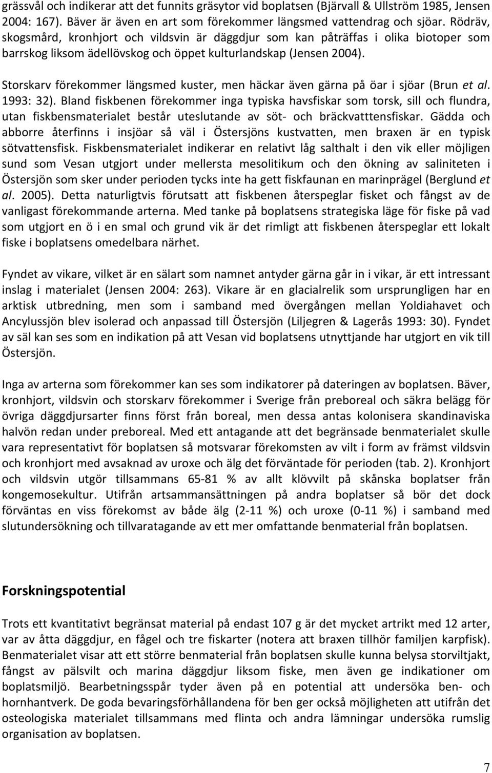 Storskarv förekommer längsmed kuster, men häckar även gärna på öar i sjöar (Brun et al. 1993: 32).