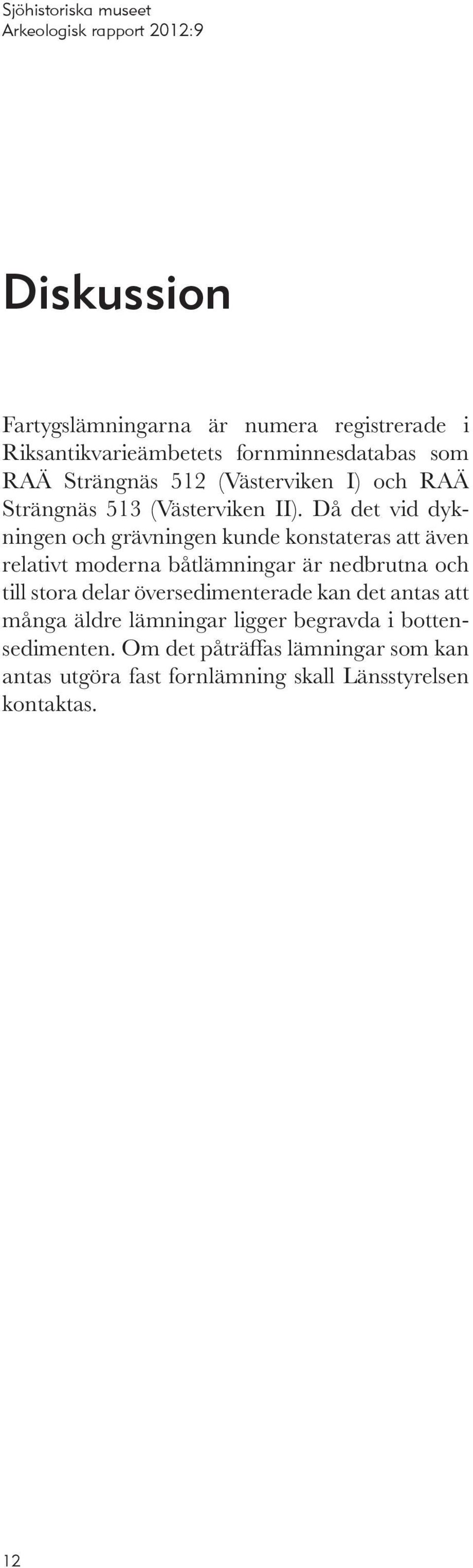 Då det vid dykningen och grävningen kunde konstateras att även relativt moderna båtlämningar är nedbrutna och till stora